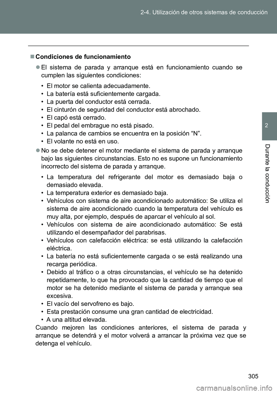 TOYOTA VERSO 2015  Manuale de Empleo (in Spanish) 305 2-4. Utilización de otros sistemas de conducción
2
Durante la conducción
Condiciones de funcionamiento
El sistema de parada y arranque está en funcionamiento cuando se
cumplen las siguie