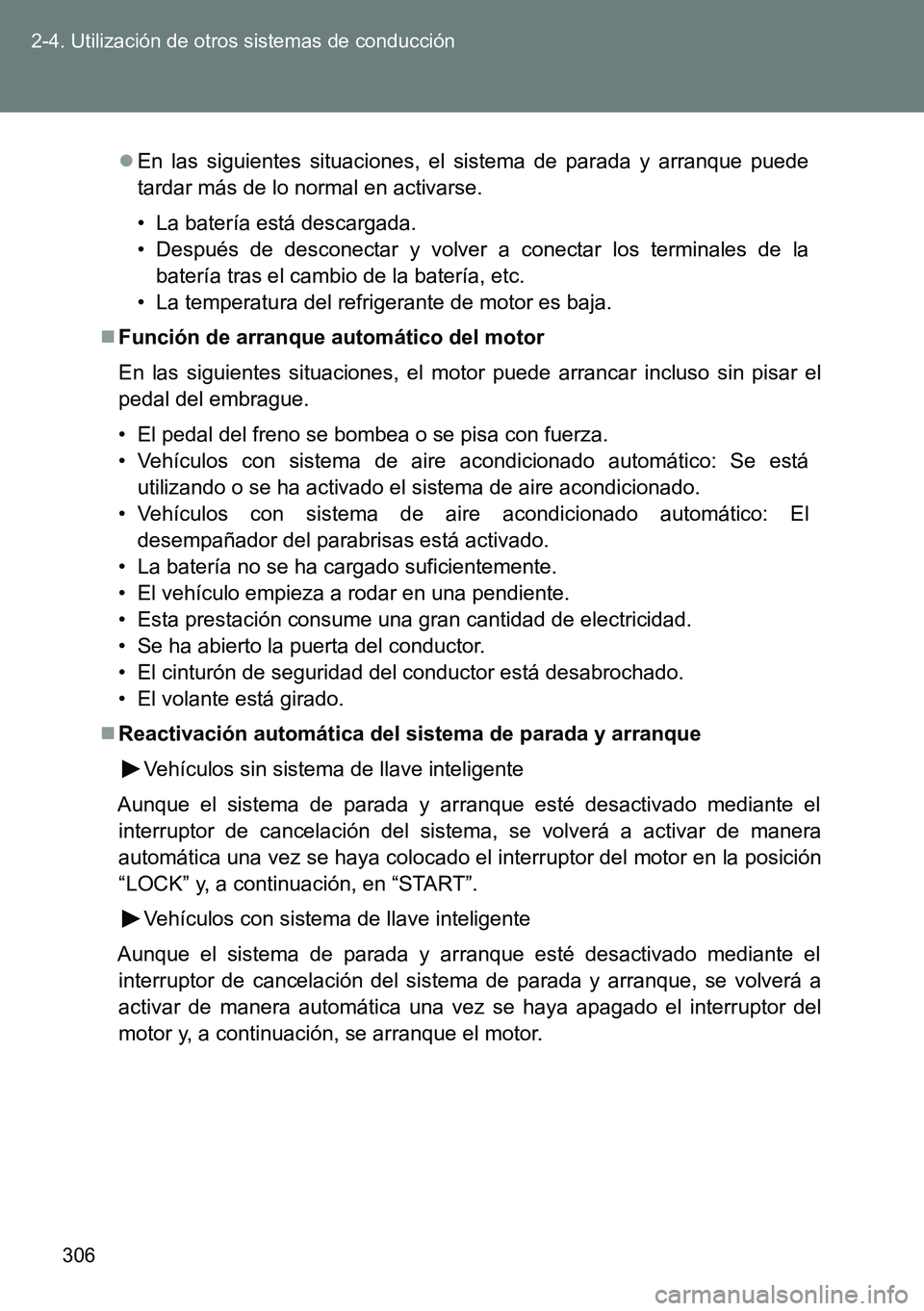 TOYOTA VERSO 2015  Manuale de Empleo (in Spanish) 306 2-4. Utilización de otros sistemas de conducción
En las siguientes situaciones, el sistema de parada y arranque puede
tardar más de lo normal en activarse.
• La batería está descargada.
