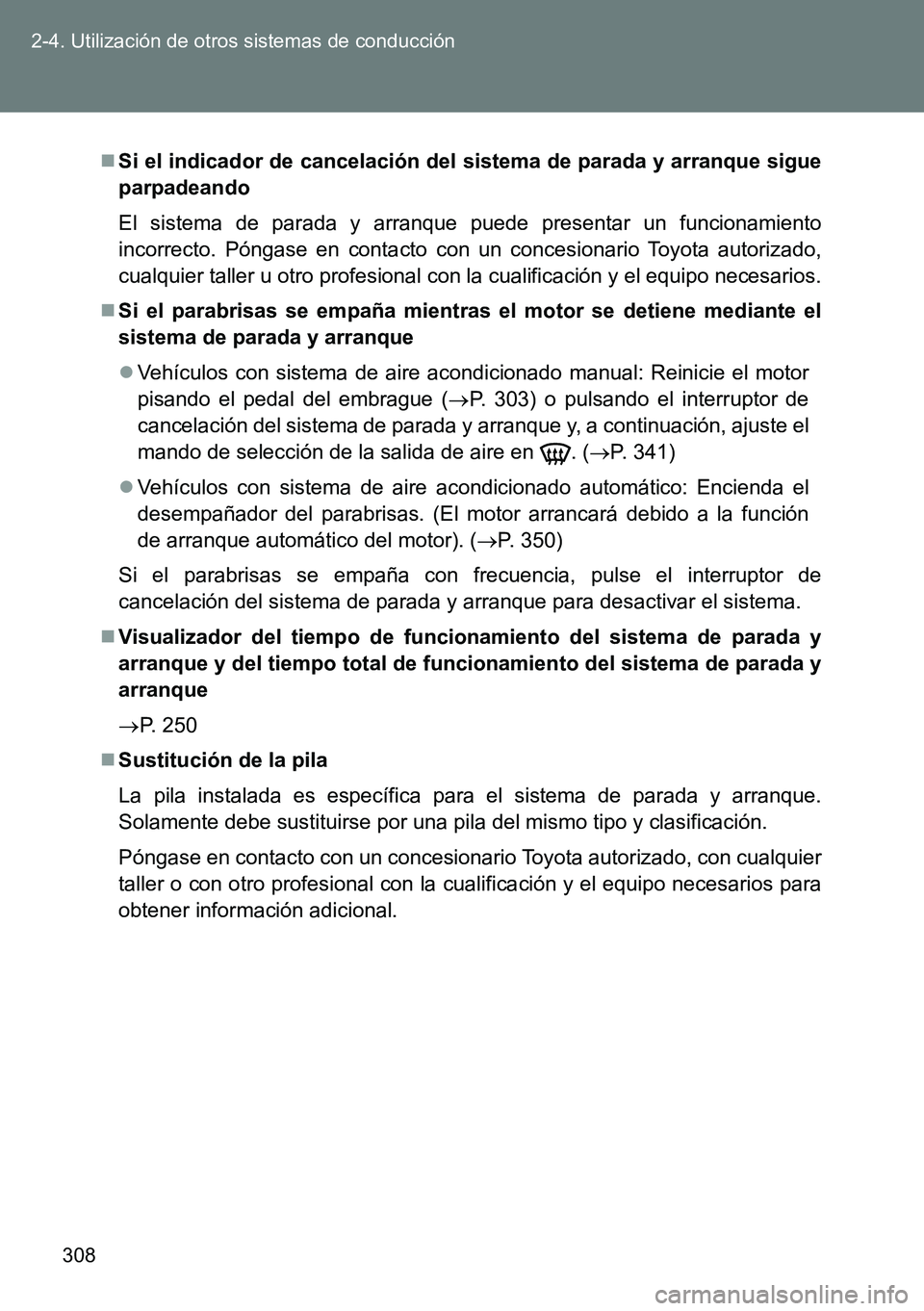 TOYOTA VERSO 2015  Manuale de Empleo (in Spanish) 308 2-4. Utilización de otros sistemas de conducción
Si el indicador de cancelación del sistema de parada y arranque sigue
parpadeando
El sistema de parada y arranque puede presentar un funciona