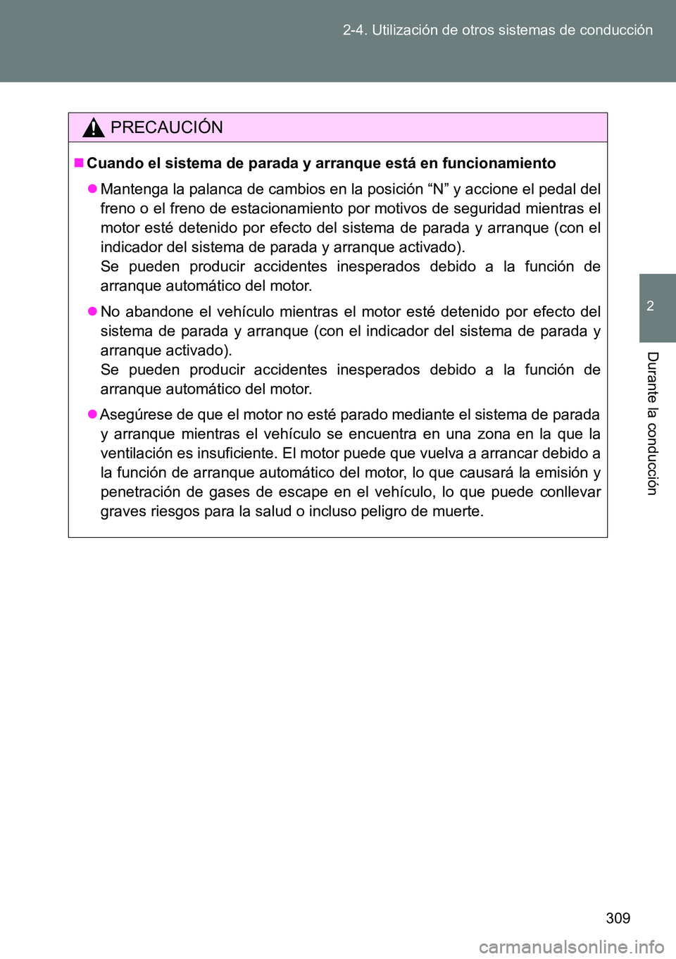 TOYOTA VERSO 2015  Manuale de Empleo (in Spanish) 309 2-4. Utilización de otros sistemas de conducción
2
Durante la conducción
PRECAUCIÓN
Cuando el sistema de parada y arranque está en funcionamiento
Mantenga la palanca de cambios en la po