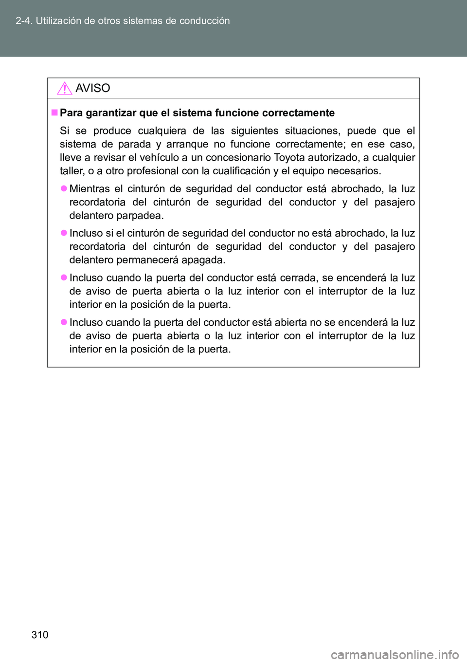 TOYOTA VERSO 2015  Manuale de Empleo (in Spanish) 310 2-4. Utilización de otros sistemas de conducción
AVISO
Para garantizar que el sistema funcione correctamente
Si se produce cualquiera de las siguientes situaciones, puede que el
sistema de pa