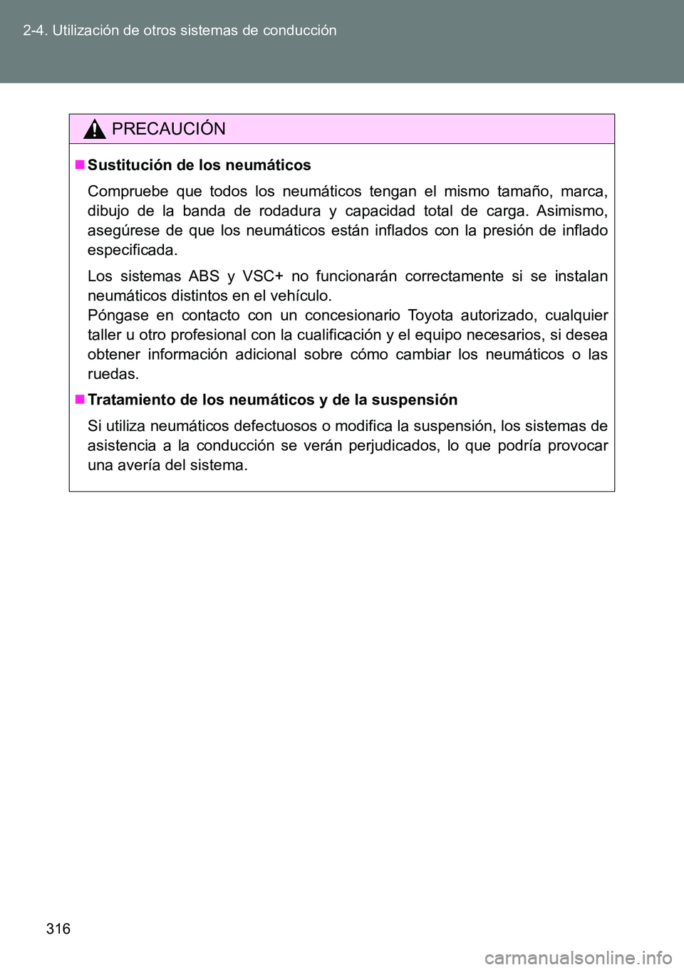 TOYOTA VERSO 2015  Manuale de Empleo (in Spanish) 316 2-4. Utilización de otros sistemas de conducción
PRECAUCIÓN
Sustitución de los neumáticos
Compruebe que todos los neumáticos tengan el mismo tamaño, marca,
dibujo de la banda de rodadura