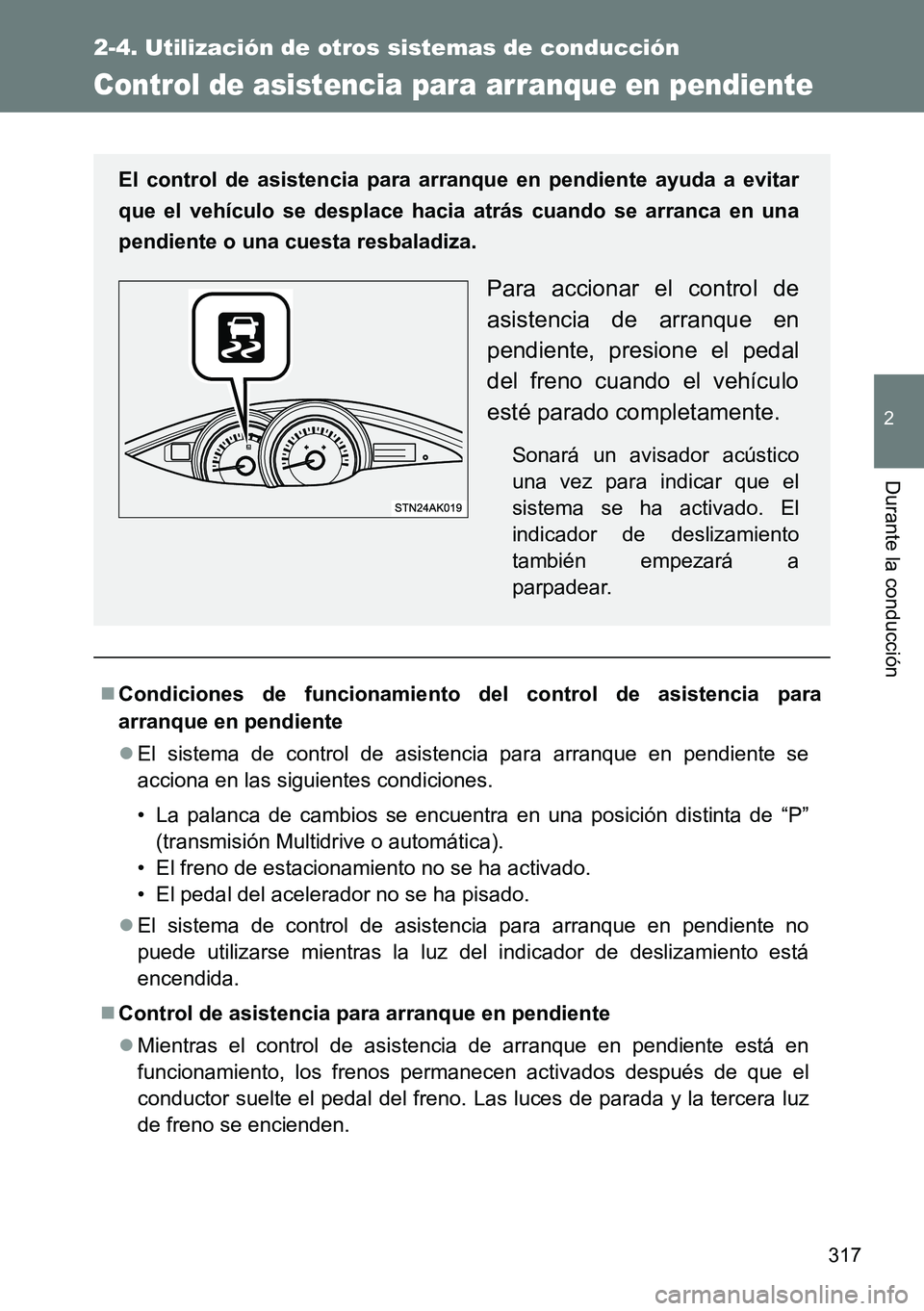 TOYOTA VERSO 2015  Manuale de Empleo (in Spanish) 317
2-4. Utilización de otros sistemas de conducción
2
Durante la conducción
Control de asistencia para arranque en pendiente
Condiciones de funcionamiento del control de asistencia para
arranqu