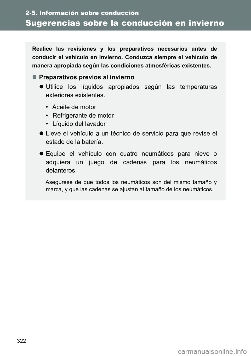 TOYOTA VERSO 2015 Manuale de Empleo (in Spanish) 322
2-5. Información sobre conducción
Sugerencias sobre la conducción en invier no
Realice las revisiones y los preparativos necesarios antes de
conducir el vehículo en invierno. Conduzca siempre TOYOTA VERSO 2015 Manuale de Empleo (in Spanish) 322
2-5. Información sobre conducción
Sugerencias sobre la conducción en invier no
Realice las revisiones y los preparativos necesarios antes de
conducir el vehículo en invierno. Conduzca siempre
