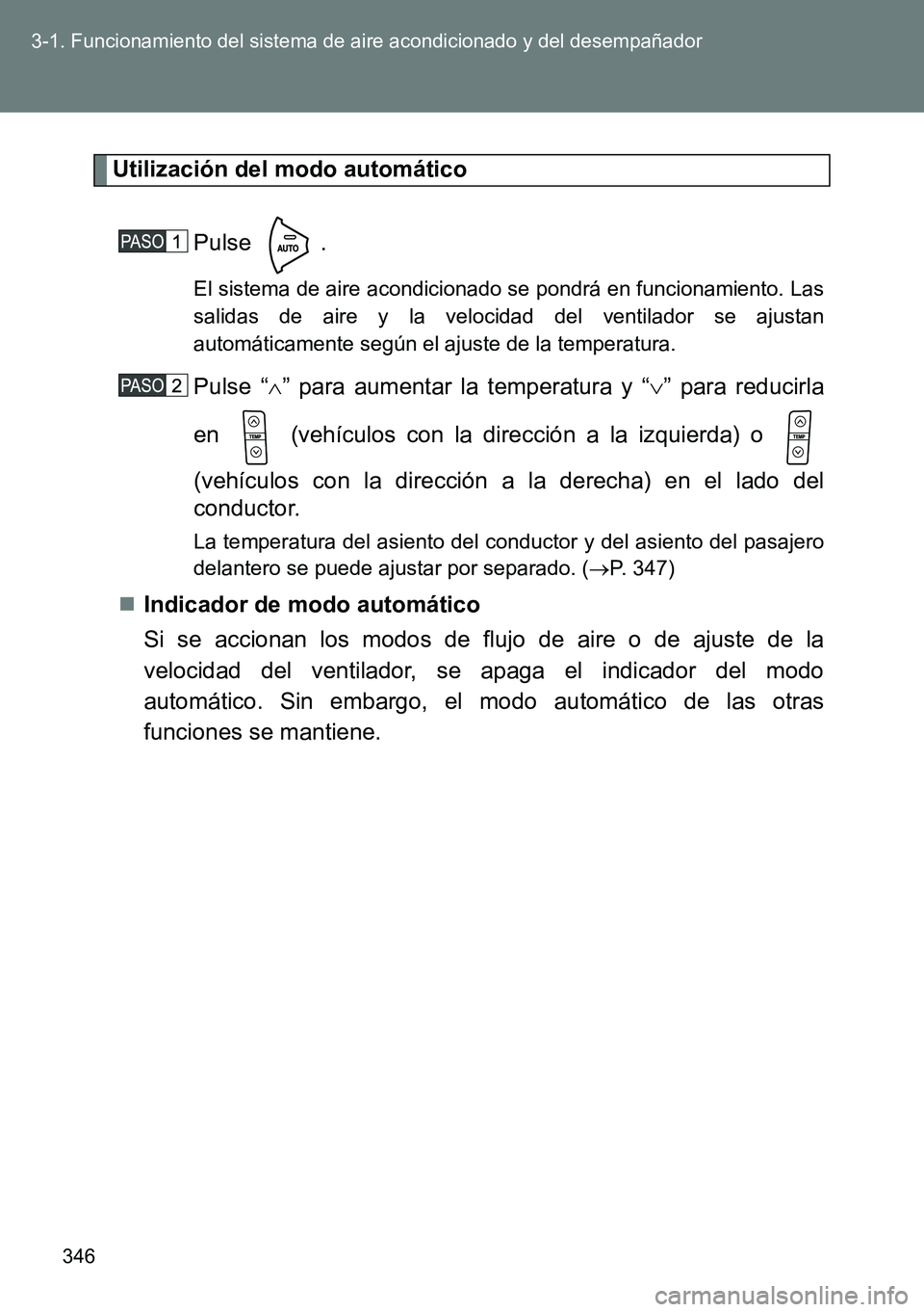 TOYOTA VERSO 2015 Manuale de Empleo (in Spanish) 346 3-1. Funcionamiento del sistema de aire acondicionado y del desempañador
Utilización del modo automático
Pulse .
El sistema de aire acondicionado se pondrá en funcionamiento. Las
salidas de ai TOYOTA VERSO 2015 Manuale de Empleo (in Spanish) 346 3-1. Funcionamiento del sistema de aire acondicionado y del desempañador
Utilización del modo automático
Pulse .
El sistema de aire acondicionado se pondrá en funcionamiento. Las
salidas de ai