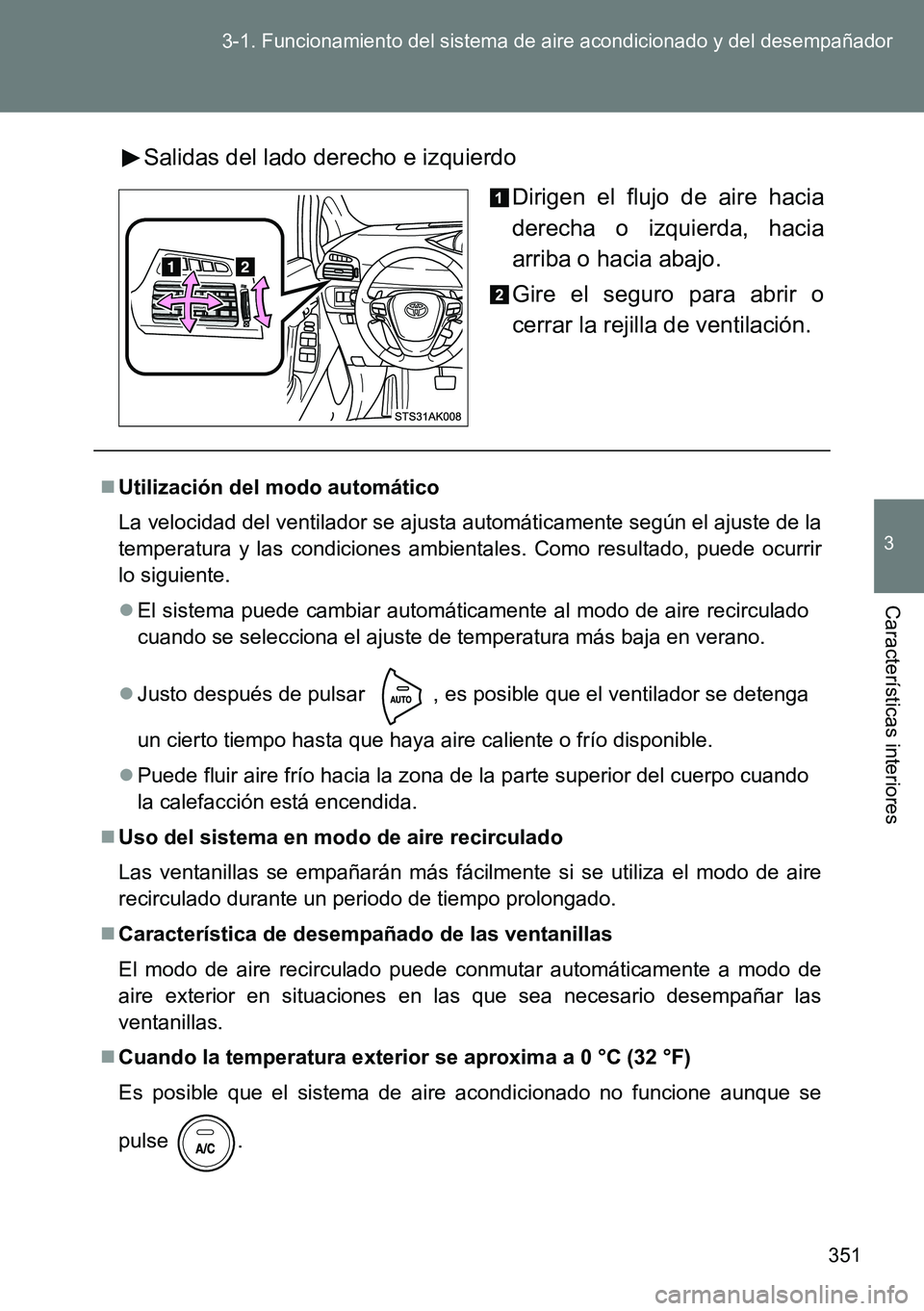 TOYOTA VERSO 2015 Manuale de Empleo (in Spanish) 351 3-1. Funcionamiento del sistema de aire acondicionado y del desempañador
3
Características interiores
Salidas del lado derecho e izquierdo
Dirigen el flujo de aire hacia
derecha o izquierda, hac TOYOTA VERSO 2015 Manuale de Empleo (in Spanish) 351 3-1. Funcionamiento del sistema de aire acondicionado y del desempañador
3
Características interiores
Salidas del lado derecho e izquierdo
Dirigen el flujo de aire hacia
derecha o izquierda, hac