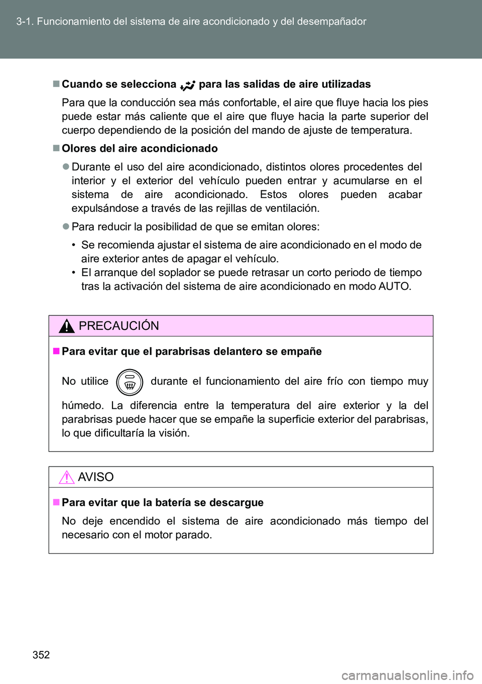 TOYOTA VERSO 2015 Manuale de Empleo (in Spanish) 352 3-1. Funcionamiento del sistema de aire acondicionado y del desempañador
Cuando se selecciona para las salidas de aire utilizadas
Para que la conducción sea más confortable, el aire que flu TOYOTA VERSO 2015 Manuale de Empleo (in Spanish) 352 3-1. Funcionamiento del sistema de aire acondicionado y del desempañador
Cuando se selecciona para las salidas de aire utilizadas
Para que la conducción sea más confortable, el aire que flu