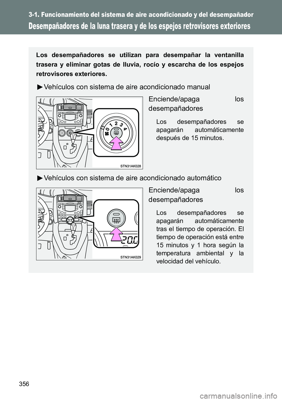 TOYOTA VERSO 2015 Manuale de Empleo (in Spanish) 356
3-1. Funcionamiento del sistema de aire acondicionado y del desempañador
Desempañadores de la luna trasera y de los espejos retrovisores exteriores
Los desempañadores se utilizan para desempañ TOYOTA VERSO 2015 Manuale de Empleo (in Spanish) 356
3-1. Funcionamiento del sistema de aire acondicionado y del desempañador
Desempañadores de la luna trasera y de los espejos retrovisores exteriores
Los desempañadores se utilizan para desempañ