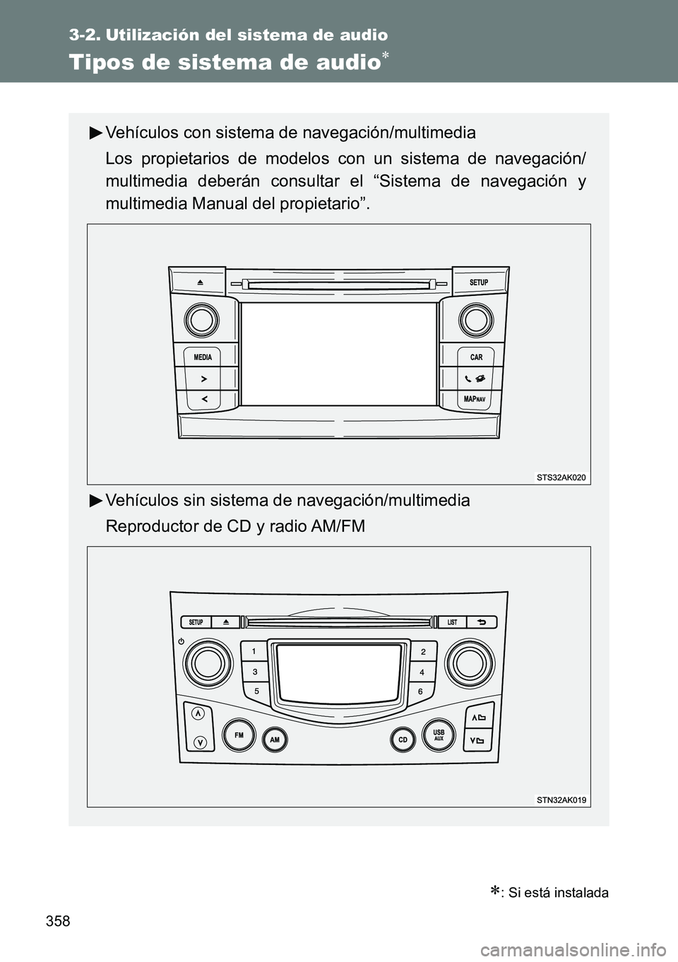 TOYOTA VERSO 2015 Manuale de Empleo (in Spanish) 358
3-2. Utilización del sistema de audio
Tipos de sistema de audio
: Si está instalada
Vehículos con sistema de navegación/multimedia
Los propietarios de modelos con un sistema de navegaci TOYOTA VERSO 2015 Manuale de Empleo (in Spanish) 358
3-2. Utilización del sistema de audio
Tipos de sistema de audio
: Si está instalada
Vehículos con sistema de navegación/multimedia
Los propietarios de modelos con un sistema de navegaci