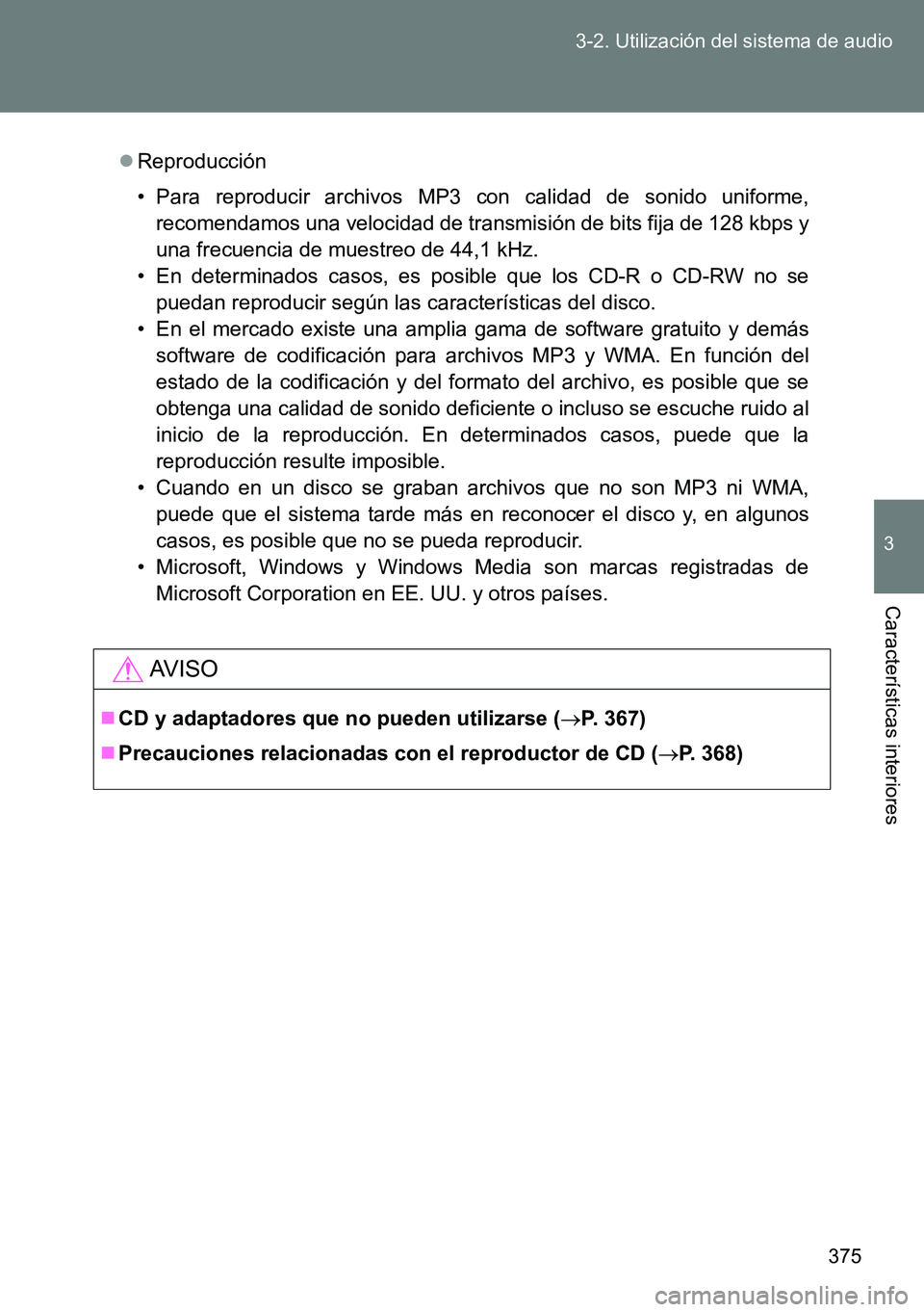 TOYOTA VERSO 2015 Manuale de Empleo (in Spanish) 375 3-2. Utilización del sistema de audio
3
Características interiores
Reproducción
• Para reproducir archivos MP3 con calidad de sonido uniforme,
recomendamos una velocidad de transmisión de TOYOTA VERSO 2015 Manuale de Empleo (in Spanish) 375 3-2. Utilización del sistema de audio
3
Características interiores
Reproducción
• Para reproducir archivos MP3 con calidad de sonido uniforme,
recomendamos una velocidad de transmisión de