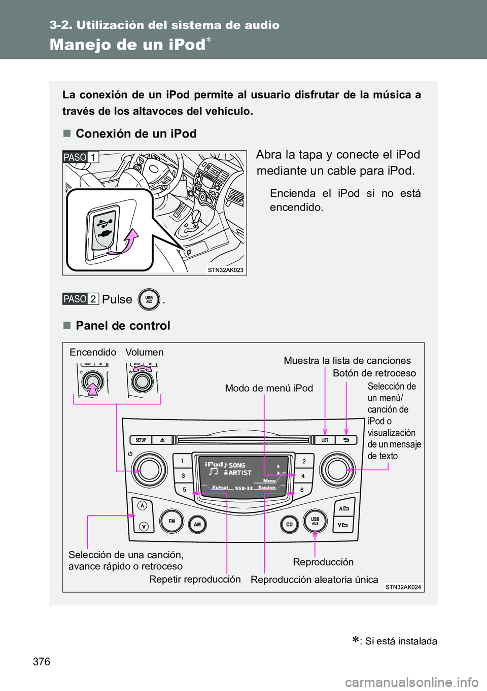 TOYOTA VERSO 2015 Manuale de Empleo (in Spanish) 376
3-2. Utilización del sistema de audio
Manejo de un iPod
: Si está instalada
La conexión de un iPod permite al usuario disfrutar de la música a
través de los altavoces del vehículo.
TOYOTA VERSO 2015 Manuale de Empleo (in Spanish) 376
3-2. Utilización del sistema de audio
Manejo de un iPod
: Si está instalada
La conexión de un iPod permite al usuario disfrutar de la música a
través de los altavoces del vehículo.
