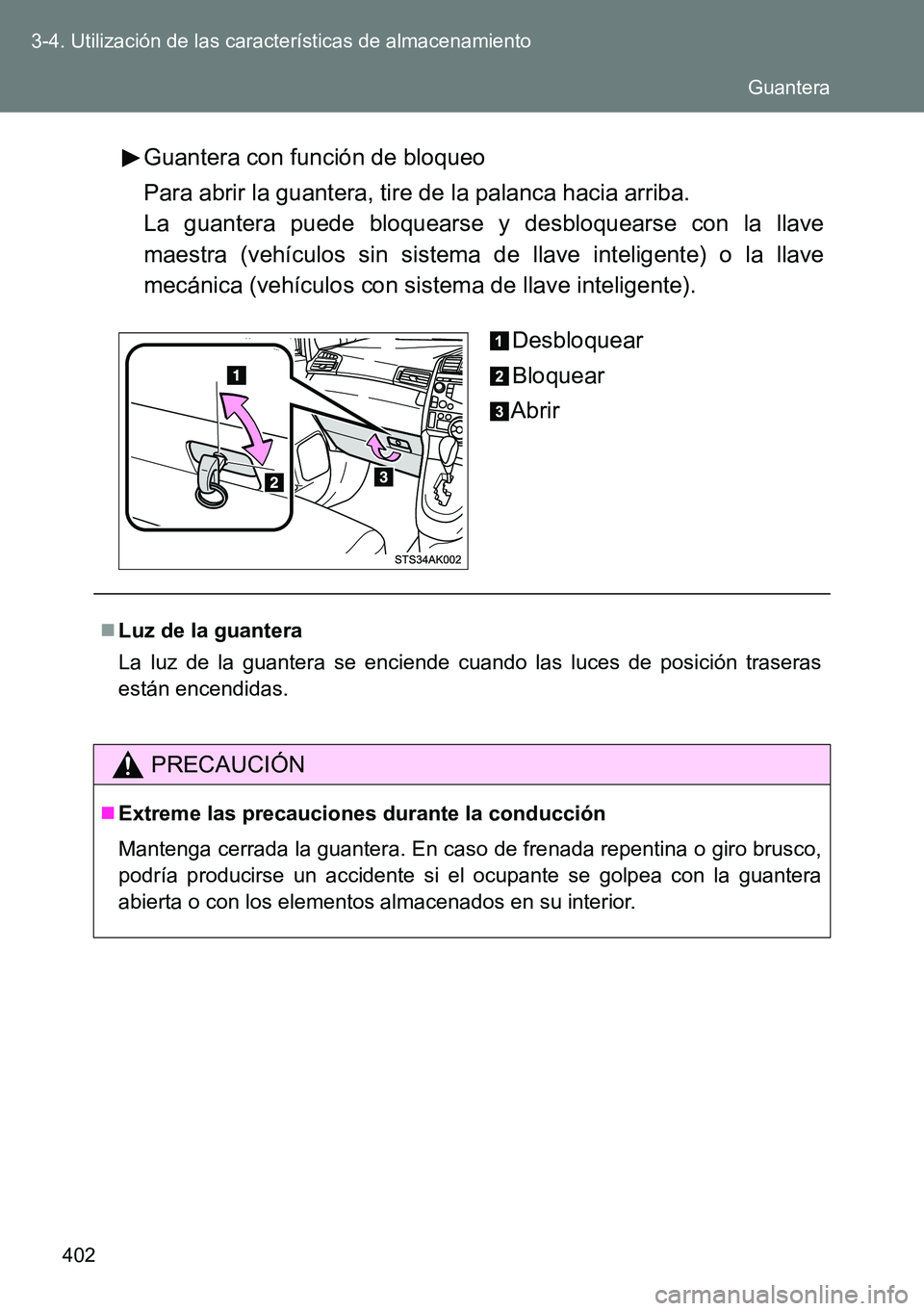 TOYOTA VERSO 2015  Manuale de Empleo (in Spanish) 402 3-4. Utilización de las características de almacenamiento
Guantera con función de bloqueo
Para abrir la guantera, tire de la palanca hacia arriba.
La guantera puede bloquearse y desbloquearse c