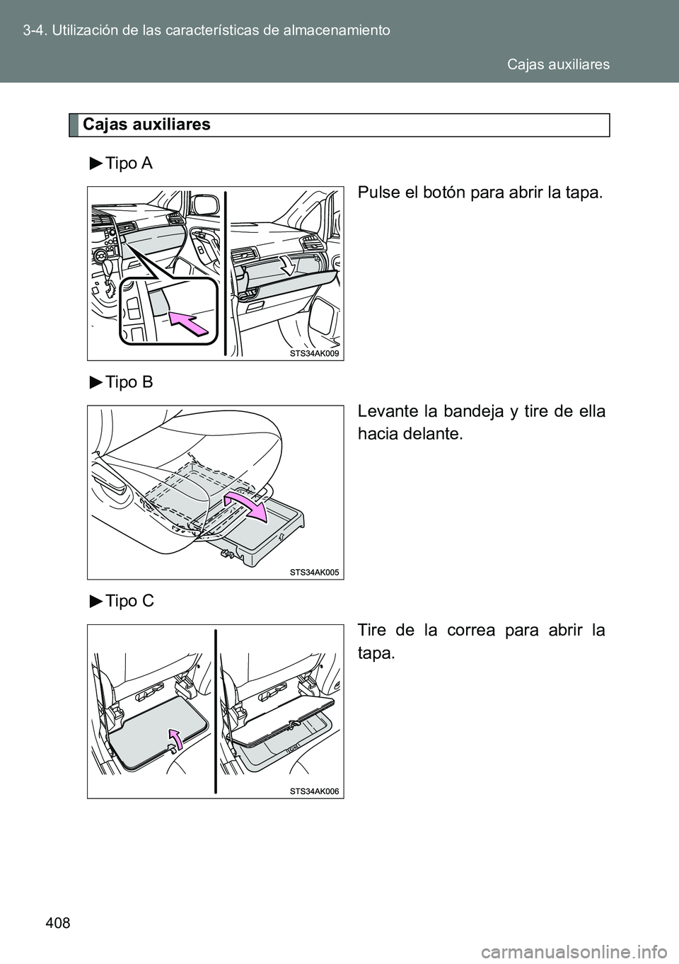 TOYOTA VERSO 2015  Manuale de Empleo (in Spanish) 408 3-4. Utilización de las características de almacenamiento
Cajas auxiliares
Tipo A
Pulse el botón para abrir la tapa.
Tipo B
Levante la bandeja y tire de ella
hacia delante.
Tipo C
Tire de la co