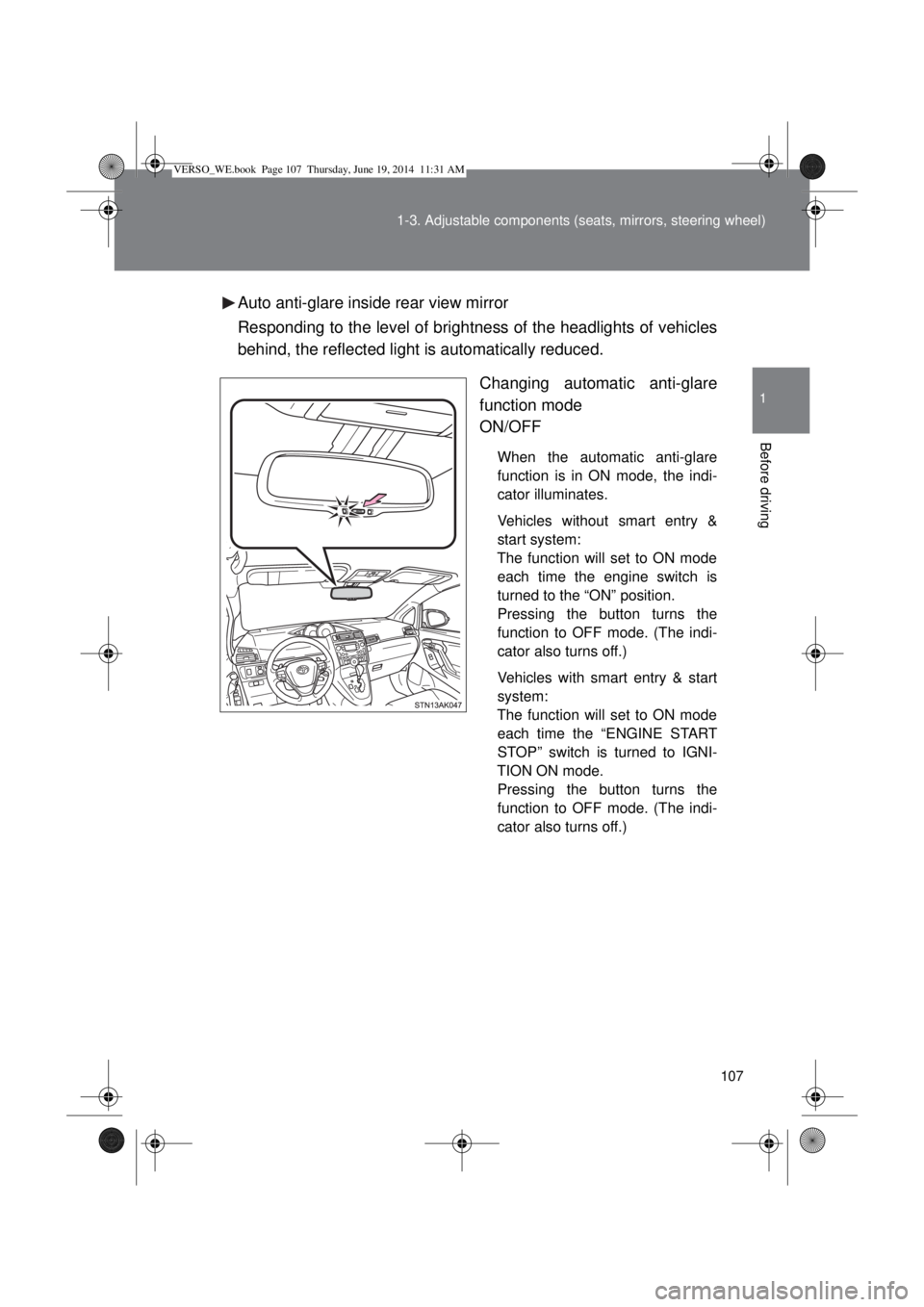 TOYOTA VERSO 2015 Owners Manual 107 1-3. Adjustable components (seats, mirrors, steering wheel)
1
Before driving
Auto anti-glare inside rear view mirror
Responding to the level of brightness of the headlights of vehicles
behind, the TOYOTA VERSO 2015 Owners Manual 107 1-3. Adjustable components (seats, mirrors, steering wheel)
1
Before driving
Auto anti-glare inside rear view mirror
Responding to the level of brightness of the headlights of vehicles
behind, the