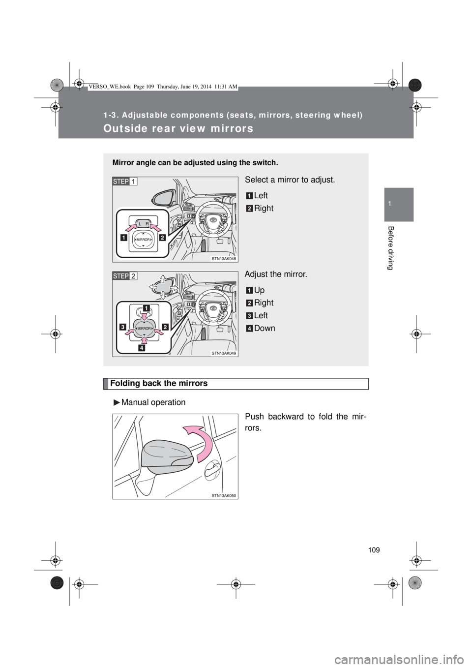 TOYOTA VERSO 2015 Owners Manual 109
1
1-3. Adjustable components (seats, mirrors, steering wheel)
Before driving
Outside rear view mirrors
Folding back the mirrors
Manual operation
Push backward to fold the mir-
rors.
Mirror angle c TOYOTA VERSO 2015 Owners Manual 109
1
1-3. Adjustable components (seats, mirrors, steering wheel)
Before driving
Outside rear view mirrors
Folding back the mirrors
Manual operation
Push backward to fold the mir-
rors.
Mirror angle c
