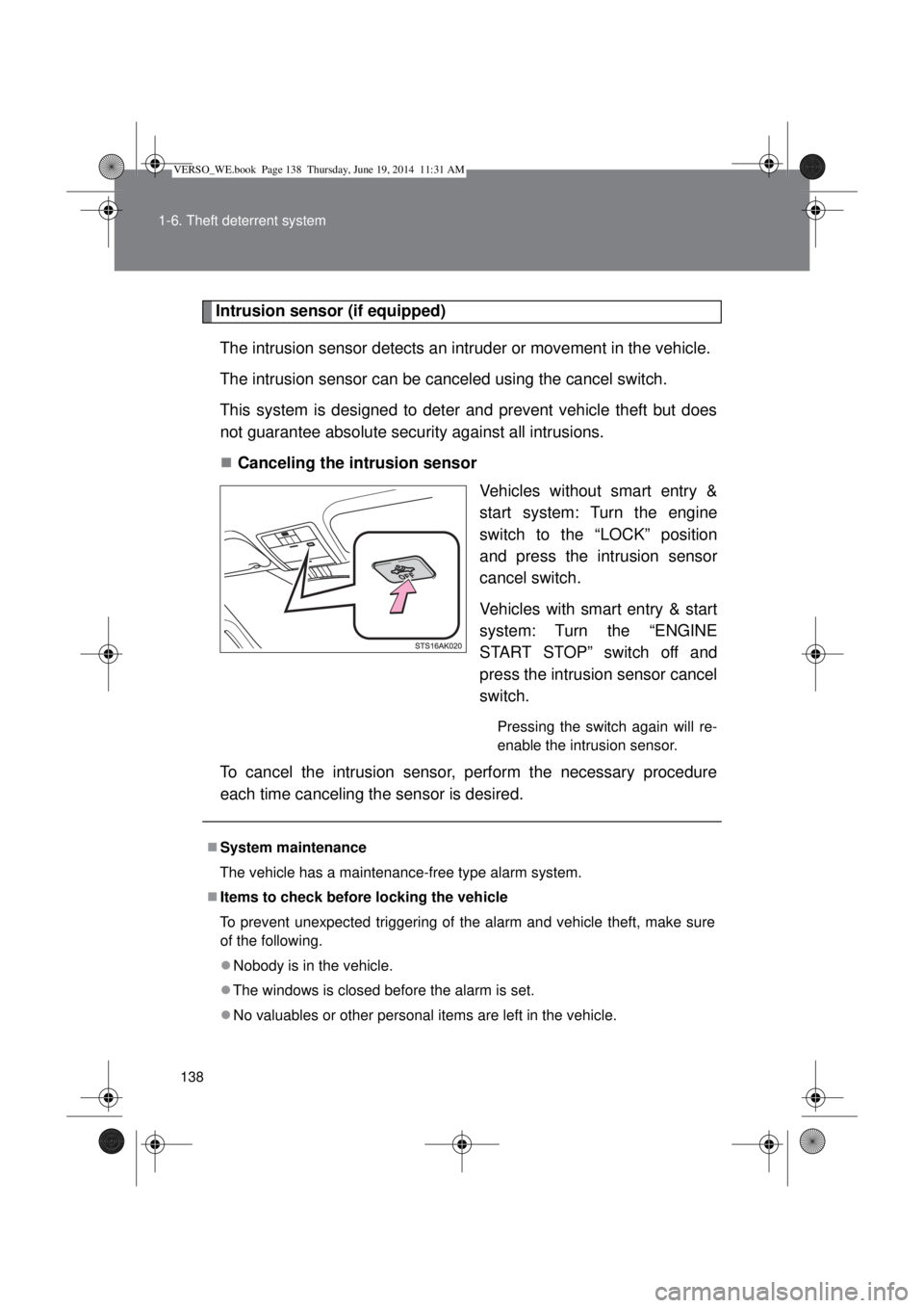 TOYOTA VERSO 2015 Owners Manual 138 1-6. Theft deterrent system
Intrusion sensor (if equipped)
The intrusion sensor detects an intruder or movement in the vehicle.
The intrusion sensor can be canceled using the cancel switch.
This s TOYOTA VERSO 2015 Owners Manual 138 1-6. Theft deterrent system
Intrusion sensor (if equipped)
The intrusion sensor detects an intruder or movement in the vehicle.
The intrusion sensor can be canceled using the cancel switch.
This s