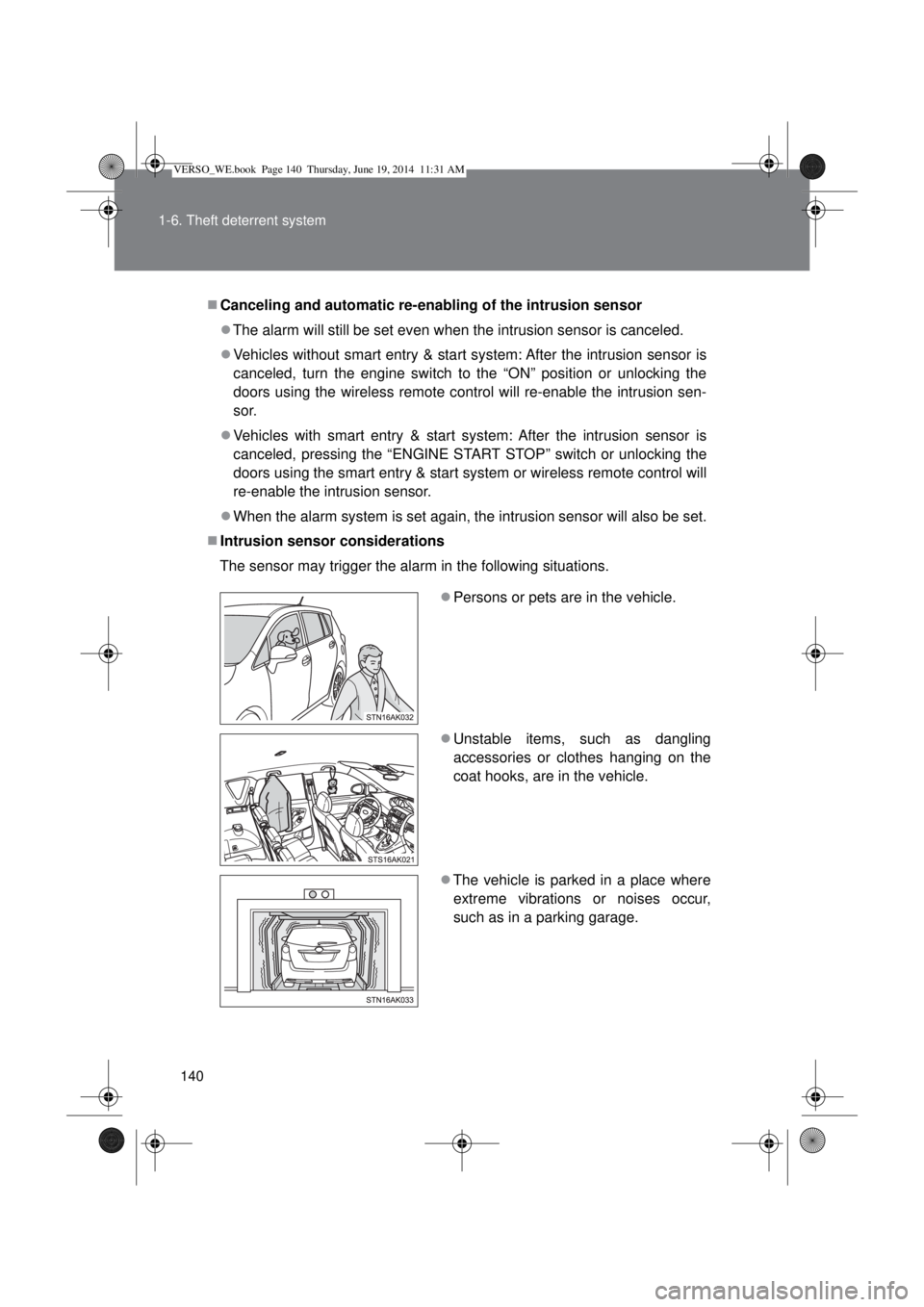 TOYOTA VERSO 2015 Owners Manual 140 1-6. Theft deterrent system
Canceling and automatic re-enabling of the intrusion sensor
The alarm will still be set even when the intrusion sensor is canceled.
Vehicles without smart entr TOYOTA VERSO 2015 Owners Manual 140 1-6. Theft deterrent system
Canceling and automatic re-enabling of the intrusion sensor
The alarm will still be set even when the intrusion sensor is canceled.
Vehicles without smart entr