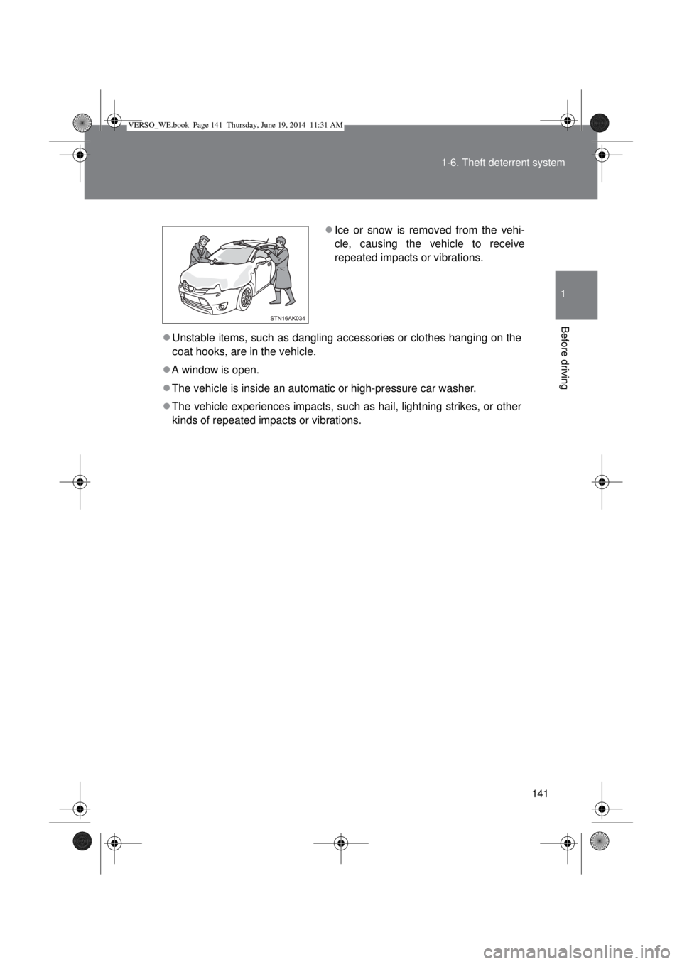 TOYOTA VERSO 2015 Owners Manual 141 1-6. Theft deterrent system
1
Before driving
Unstable items, such as dangling accessories or clothes hanging on the
coat hooks, are in the vehicle.
A window is open.
The vehicle is inside TOYOTA VERSO 2015 Owners Manual 141 1-6. Theft deterrent system
1
Before driving
Unstable items, such as dangling accessories or clothes hanging on the
coat hooks, are in the vehicle.
A window is open.
The vehicle is inside