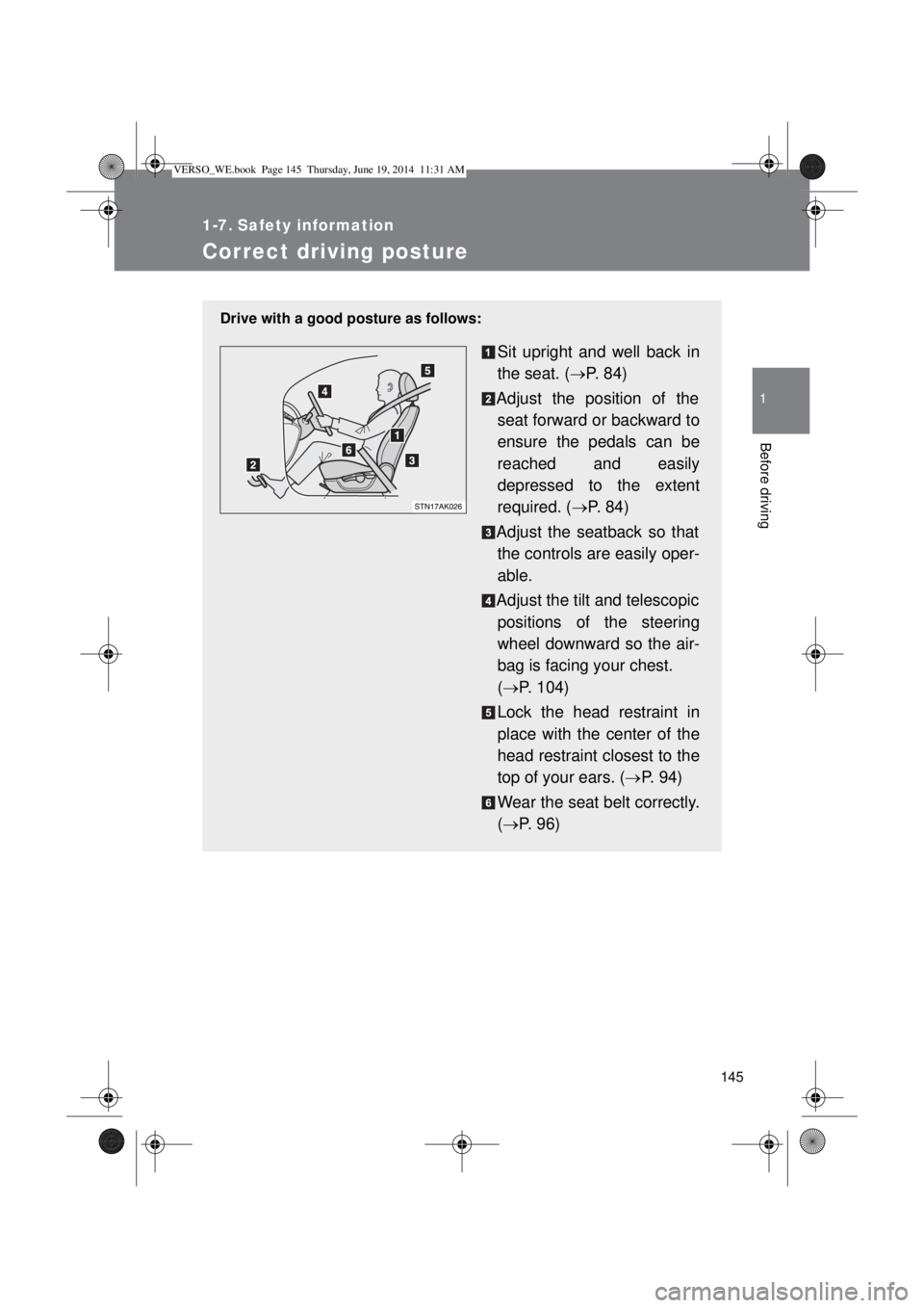 TOYOTA VERSO 2015 Owners Manual 145
1
Before driving
1-7. Safety information
Correct driving posture
Drive with a good posture as follows:
Sit upright and well back in
the seat. (P. 84)
Adjust the position of the
seat forward or TOYOTA VERSO 2015 Owners Manual 145
1
Before driving
1-7. Safety information
Correct driving posture
Drive with a good posture as follows:
Sit upright and well back in
the seat. (P. 84)
Adjust the position of the
seat forward or