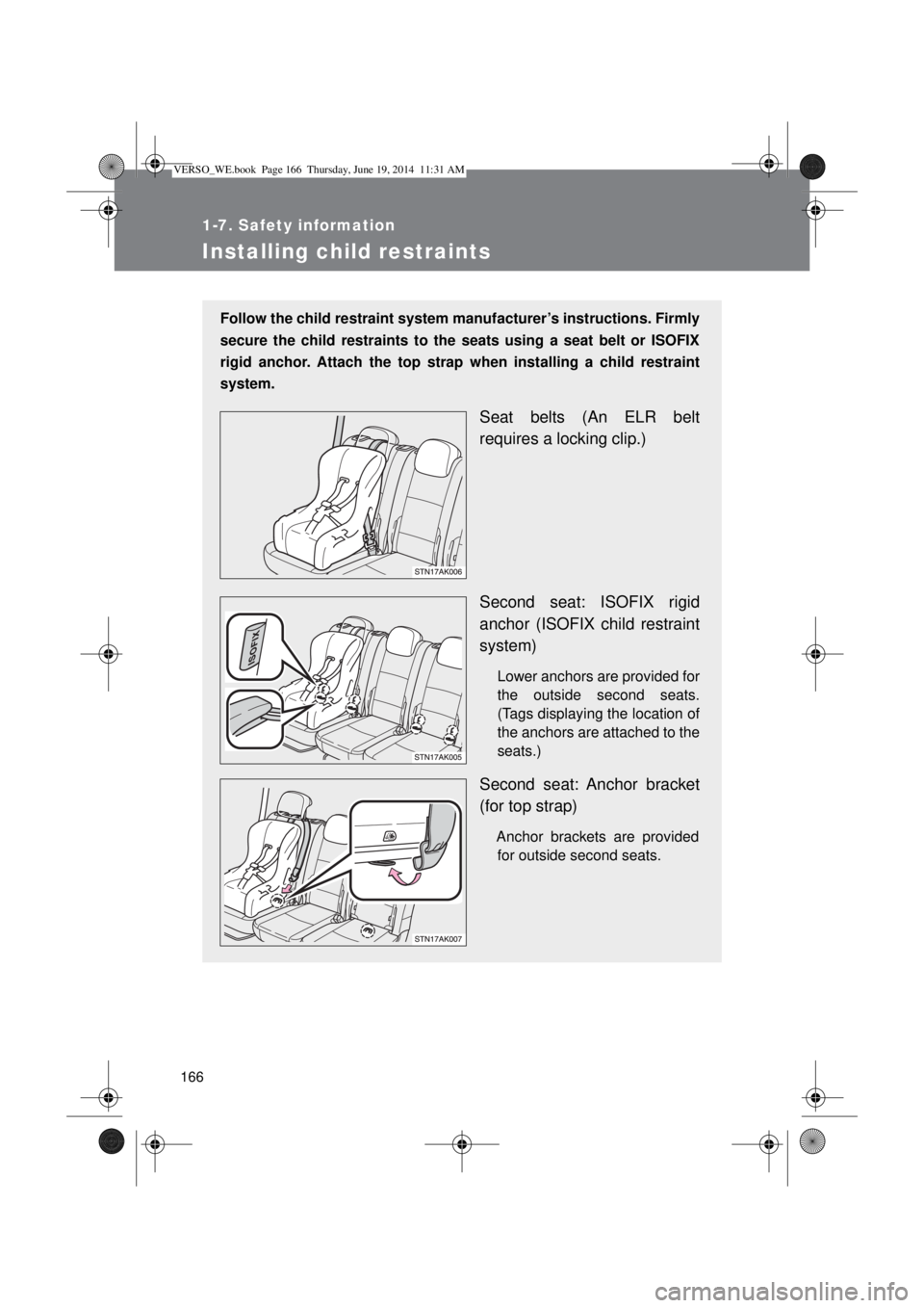 TOYOTA VERSO 2015 Owners Manual 166
1-7. Safety information
Installing child restraints
Follow the child restraint system manufacturer’s instructions. Firmly
secure the child restraints to the seats using a seat belt or ISOFIX
rig TOYOTA VERSO 2015 Owners Manual 166
1-7. Safety information
Installing child restraints
Follow the child restraint system manufacturer’s instructions. Firmly
secure the child restraints to the seats using a seat belt or ISOFIX
rig