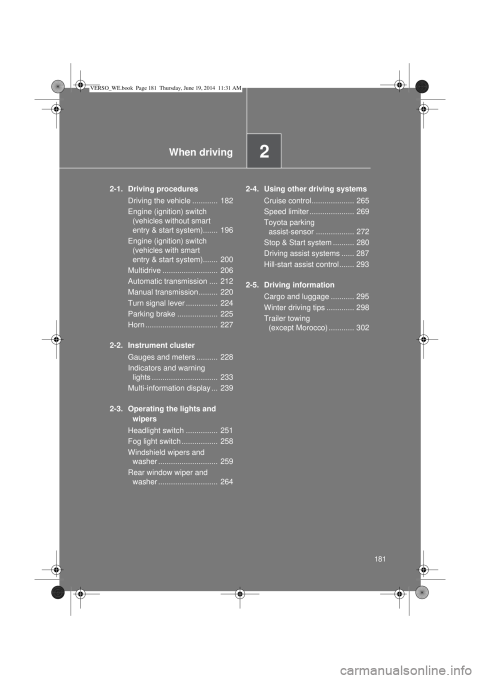 TOYOTA VERSO 2015  Owners Manual 2When driving
181
2-1. Driving procedures
Driving the vehicle ............  182
Engine (ignition) switch 
(vehicles without smart 
entry & start system).......  196
Engine (ignition) switch 
(vehicles