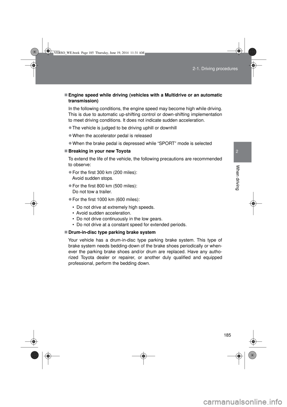 TOYOTA VERSO 2015 Owners Manual 185 2-1. Driving procedures
2
When driving
Engine speed while driving (vehicles with a Multidrive or an automatic
transmission)
In the following conditions, the engine speed may become high while d TOYOTA VERSO 2015 Owners Manual 185 2-1. Driving procedures
2
When driving
Engine speed while driving (vehicles with a Multidrive or an automatic
transmission)
In the following conditions, the engine speed may become high while d