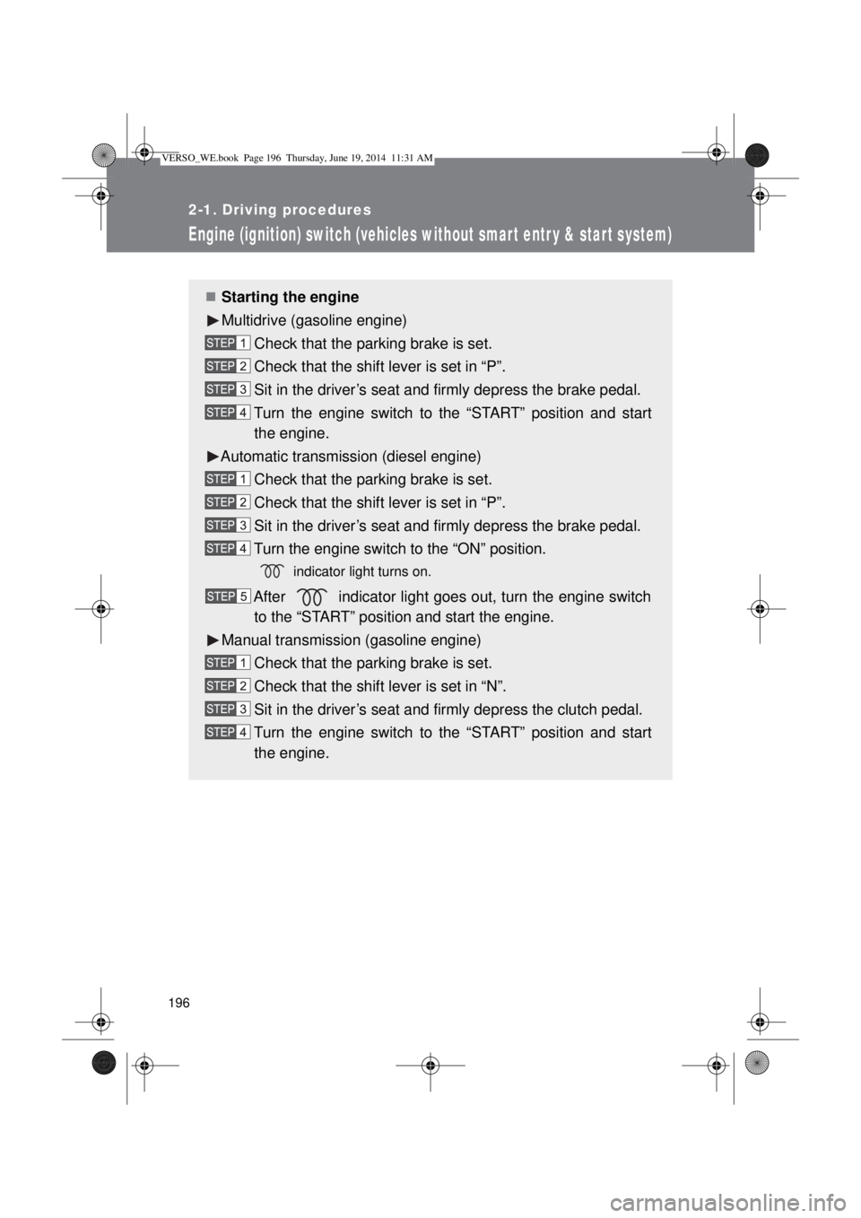 TOYOTA VERSO 2015 Owners Manual 196
2-1. Driving procedures
Engine (ignition) switch (vehicles without smar t entr y & star t system)
Starting the engine
Multidrive (gasoline engine)
Check that the parking brake is set.
Check tha TOYOTA VERSO 2015 Owners Manual 196
2-1. Driving procedures
Engine (ignition) switch (vehicles without smar t entr y & star t system)
Starting the engine
Multidrive (gasoline engine)
Check that the parking brake is set.
Check tha
