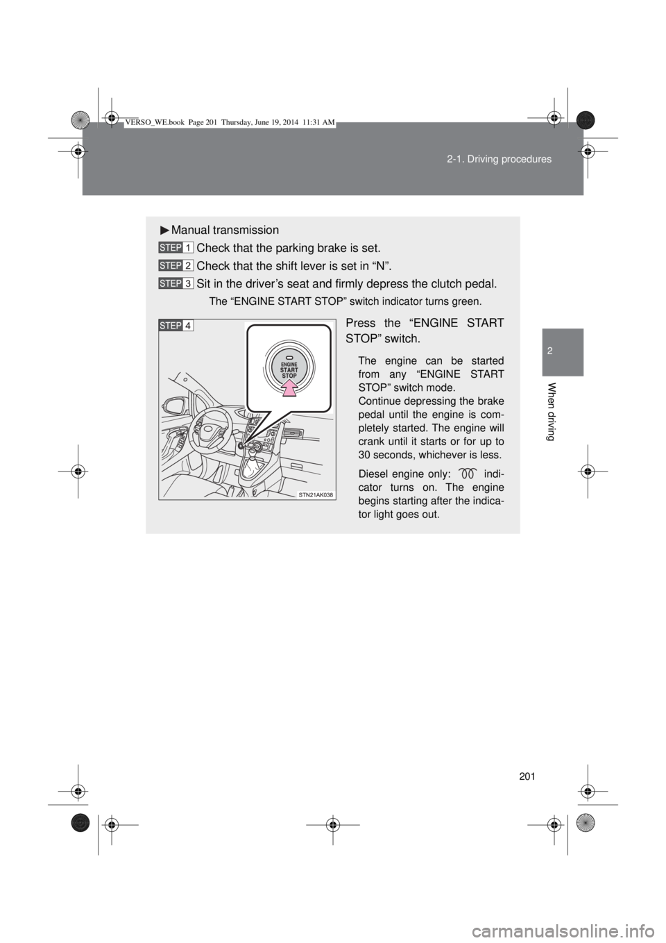 TOYOTA VERSO 2015 Owners Manual 201 2-1. Driving procedures
2
When driving
Manual transmission
Check that the parking brake is set.
Check that the shift lever is set in “N”.
Sit in the driver’s seat and firmly depress the clut TOYOTA VERSO 2015 Owners Manual 201 2-1. Driving procedures
2
When driving
Manual transmission
Check that the parking brake is set.
Check that the shift lever is set in “N”.
Sit in the driver’s seat and firmly depress the clut