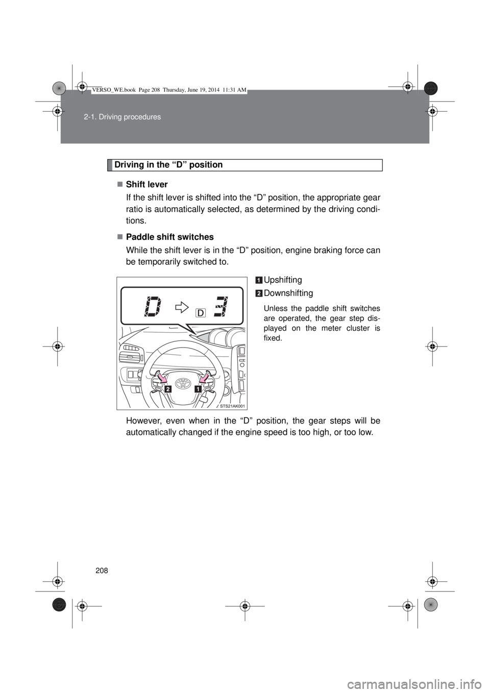 TOYOTA VERSO 2015 Owners Manual 208 2-1. Driving procedures
Driving in the “D” position
Shift lever
If the shift lever is shifted into the “D” position, the appropriate gear
ratio is automatically selected, as determined TOYOTA VERSO 2015 Owners Manual 208 2-1. Driving procedures
Driving in the “D” position
Shift lever
If the shift lever is shifted into the “D” position, the appropriate gear
ratio is automatically selected, as determined