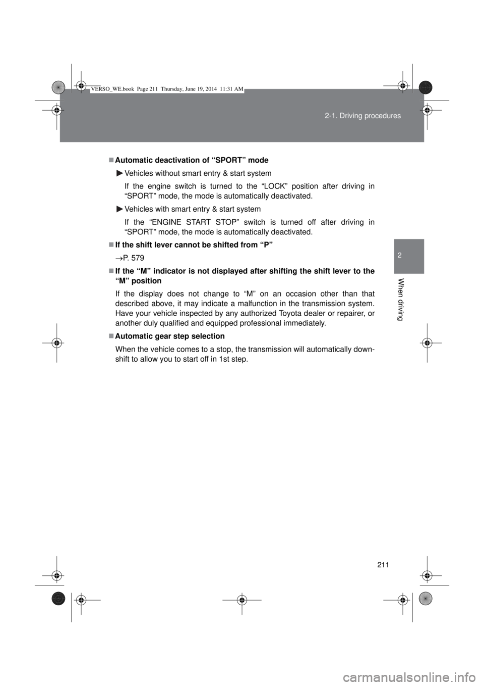TOYOTA VERSO 2015 Owners Manual 211 2-1. Driving procedures
2
When driving
Automatic deactivation of “SPORT” mode
Vehicles without smart entry & start system
If the engine switch is turned to the “LOCK” position after dri TOYOTA VERSO 2015 Owners Manual 211 2-1. Driving procedures
2
When driving
Automatic deactivation of “SPORT” mode
Vehicles without smart entry & start system
If the engine switch is turned to the “LOCK” position after dri