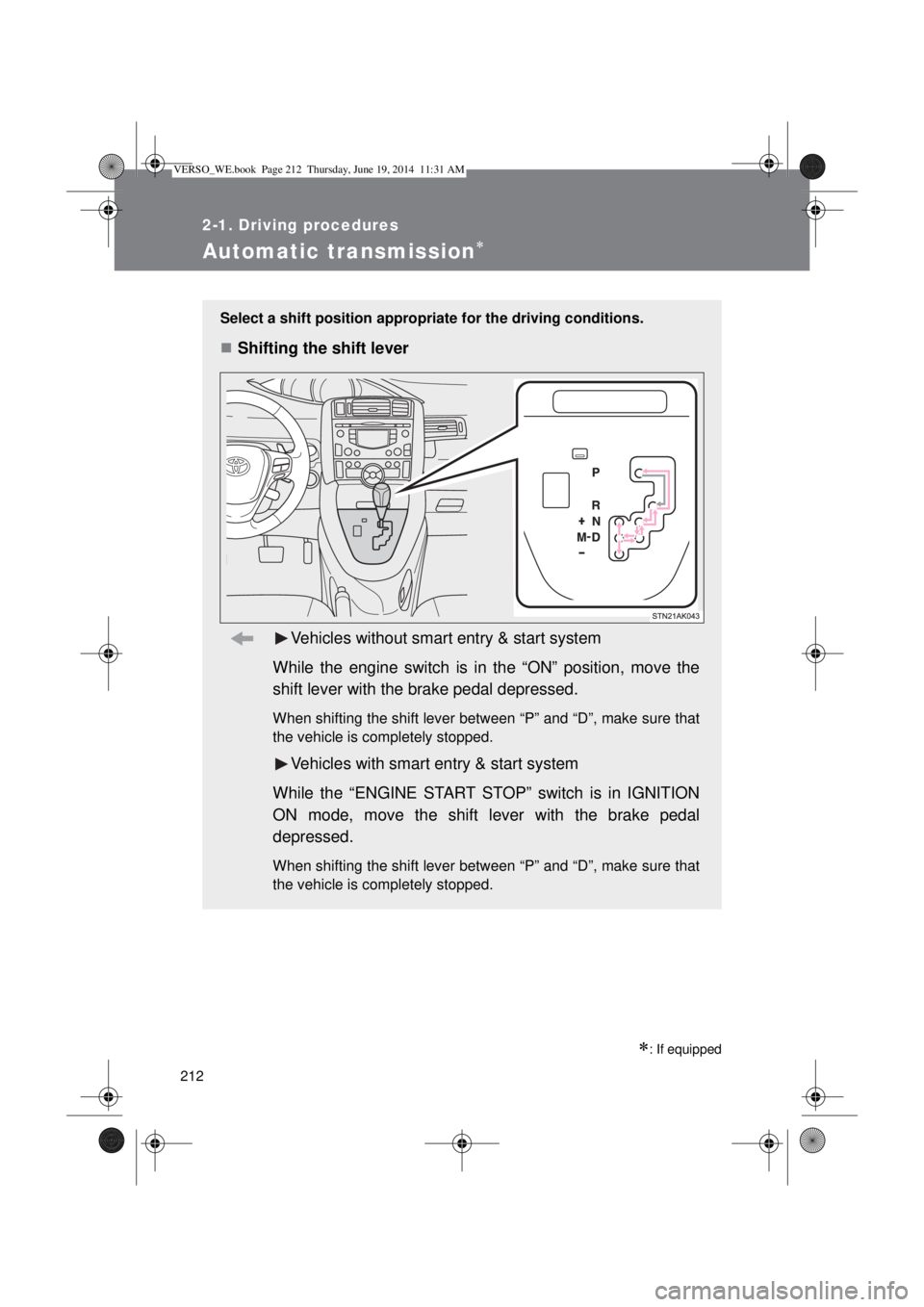 TOYOTA VERSO 2015 Owners Manual 212
2-1. Driving procedures
Automatic transmission
: If equipped
Select a shift position appropriate for the driving conditions.
Shifting the shift lever
Vehicles without smart entry & start TOYOTA VERSO 2015 Owners Manual 212
2-1. Driving procedures
Automatic transmission
: If equipped
Select a shift position appropriate for the driving conditions.
Shifting the shift lever
Vehicles without smart entry & start