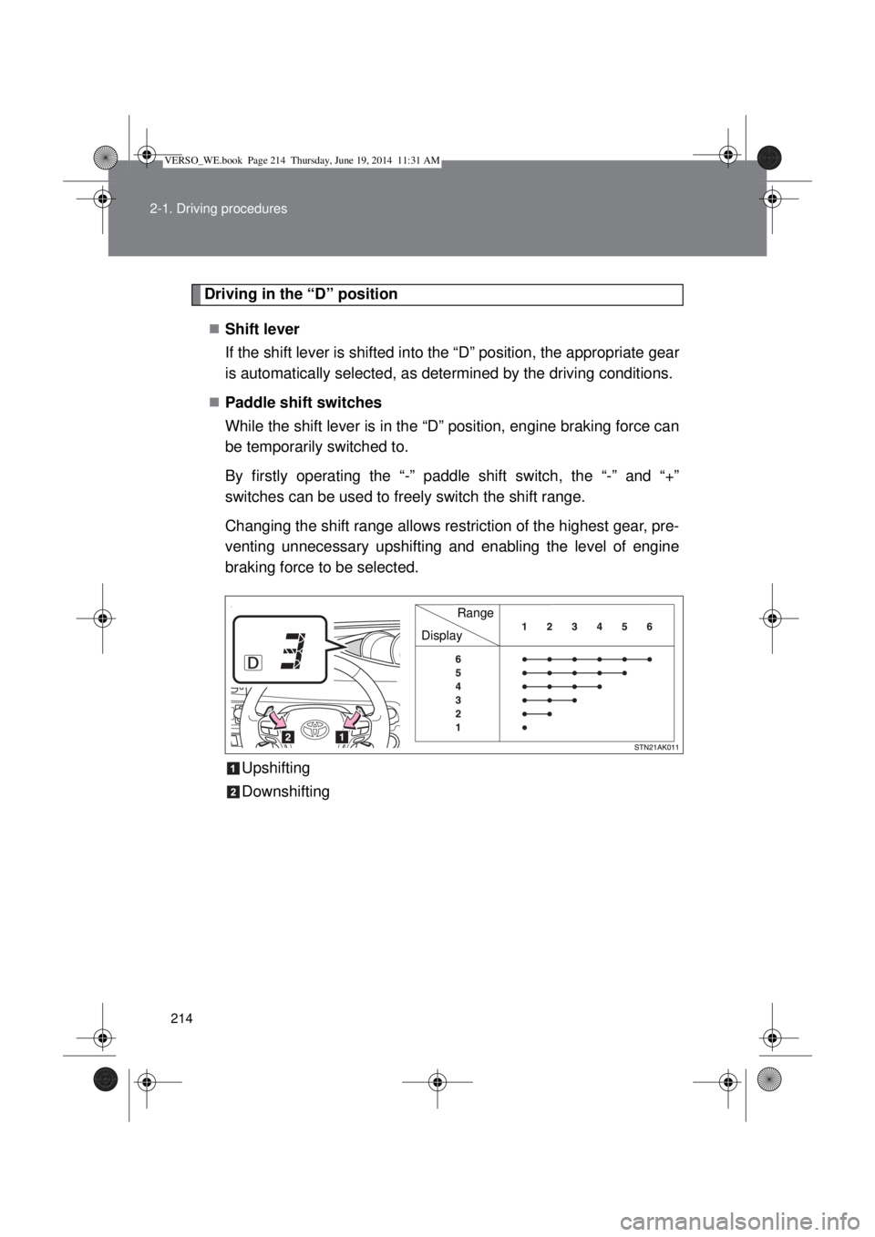 TOYOTA VERSO 2015 Owners Manual 214 2-1. Driving procedures
Driving in the “D” position
Shift lever
If the shift lever is shifted into the “D” position, the appropriate gear
is automatically selected, as determined by th TOYOTA VERSO 2015 Owners Manual 214 2-1. Driving procedures
Driving in the “D” position
Shift lever
If the shift lever is shifted into the “D” position, the appropriate gear
is automatically selected, as determined by th