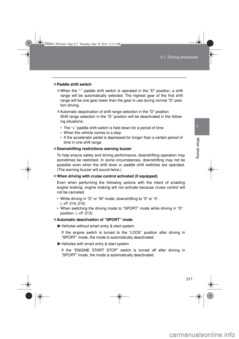 TOYOTA VERSO 2015 Owners Manual 217 2-1. Driving procedures
2
When driving
Paddle shift switch
When the “-” paddle shift switch is operated in the “D” position, a shift
range will be automatically selected. The highest TOYOTA VERSO 2015 Owners Manual 217 2-1. Driving procedures
2
When driving
Paddle shift switch
When the “-” paddle shift switch is operated in the “D” position, a shift
range will be automatically selected. The highest
