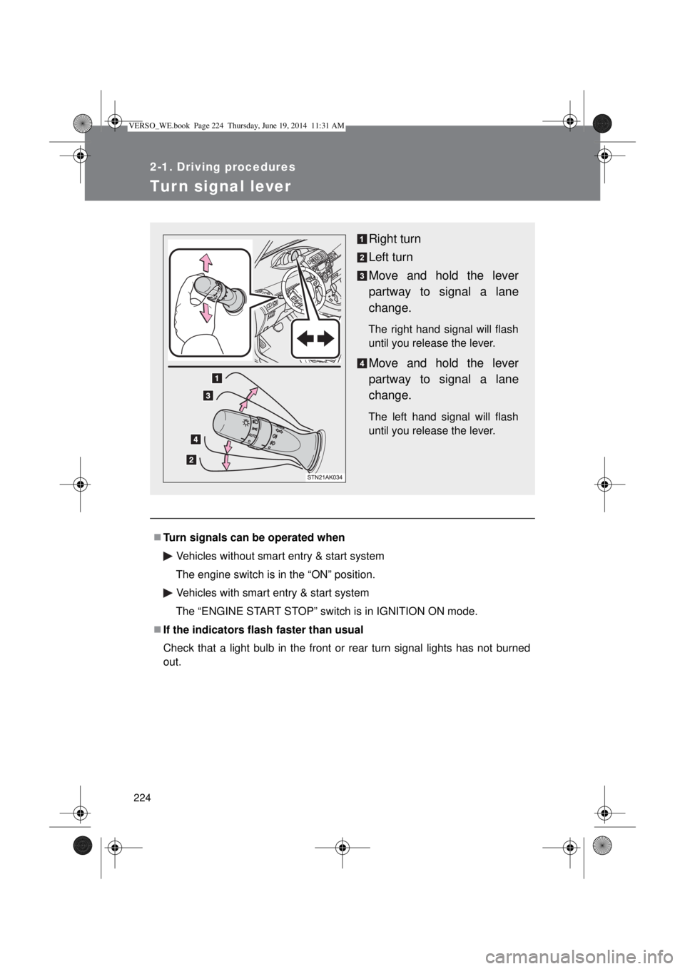 TOYOTA VERSO 2015  Owners Manual 224
2-1. Driving procedures
Turn signal lever
Turn signals can be operated when
Vehicles without smart entry & start system
The engine switch is in the “ON” position.
Vehicles with smart entry 