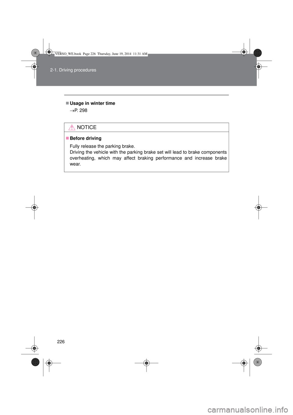 TOYOTA VERSO 2015  Owners Manual 226 2-1. Driving procedures
Usage in winter time
P. 298
NOTICE
Before driving
Fully release the parking brake.
Driving the vehicle with the parking brake set will lead to brake components
ove