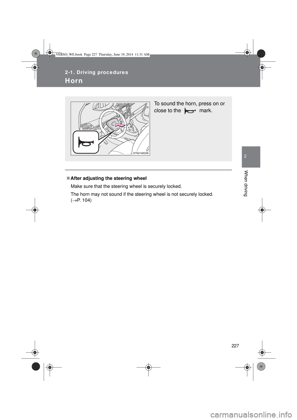 TOYOTA VERSO 2015  Owners Manual 227
2-1. Driving procedures
2
When driving
Hor n
After adjusting the steering wheel
Make sure that the steering wheel is securely locked.
The horn may not sound if the steering wheel is not securel