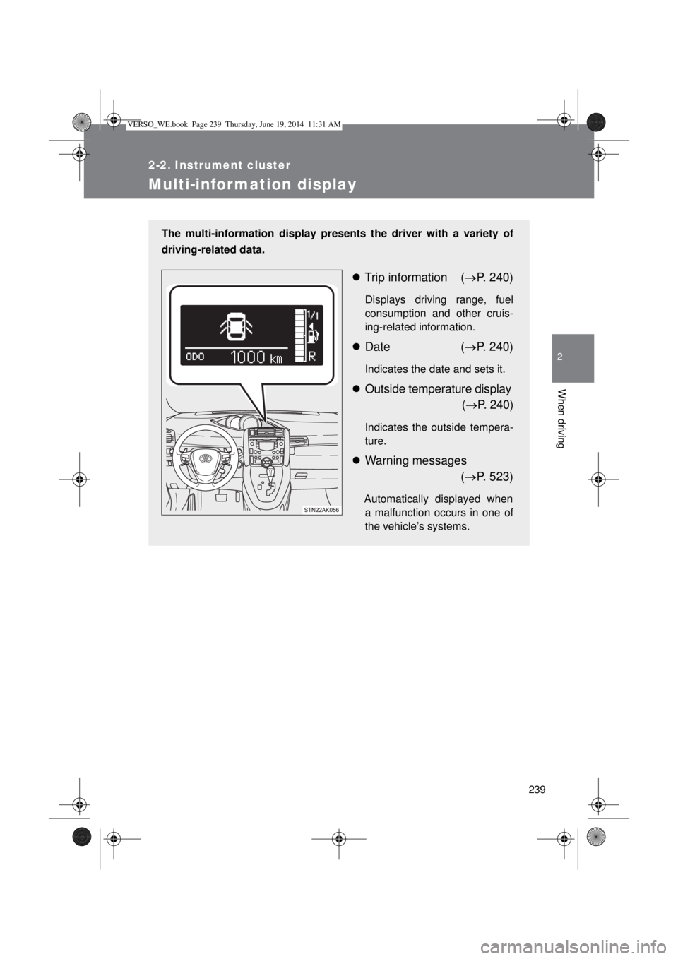 TOYOTA VERSO 2015 Owners Manual 239
2-2. Instrument cluster
2
When driving
Multi-information display
The multi-information display presents the driver with a variety of
driving-related data.
Trip information (P. 240)
Displays TOYOTA VERSO 2015 Owners Manual 239
2-2. Instrument cluster
2
When driving
Multi-information display
The multi-information display presents the driver with a variety of
driving-related data.
Trip information (P. 240)
Displays