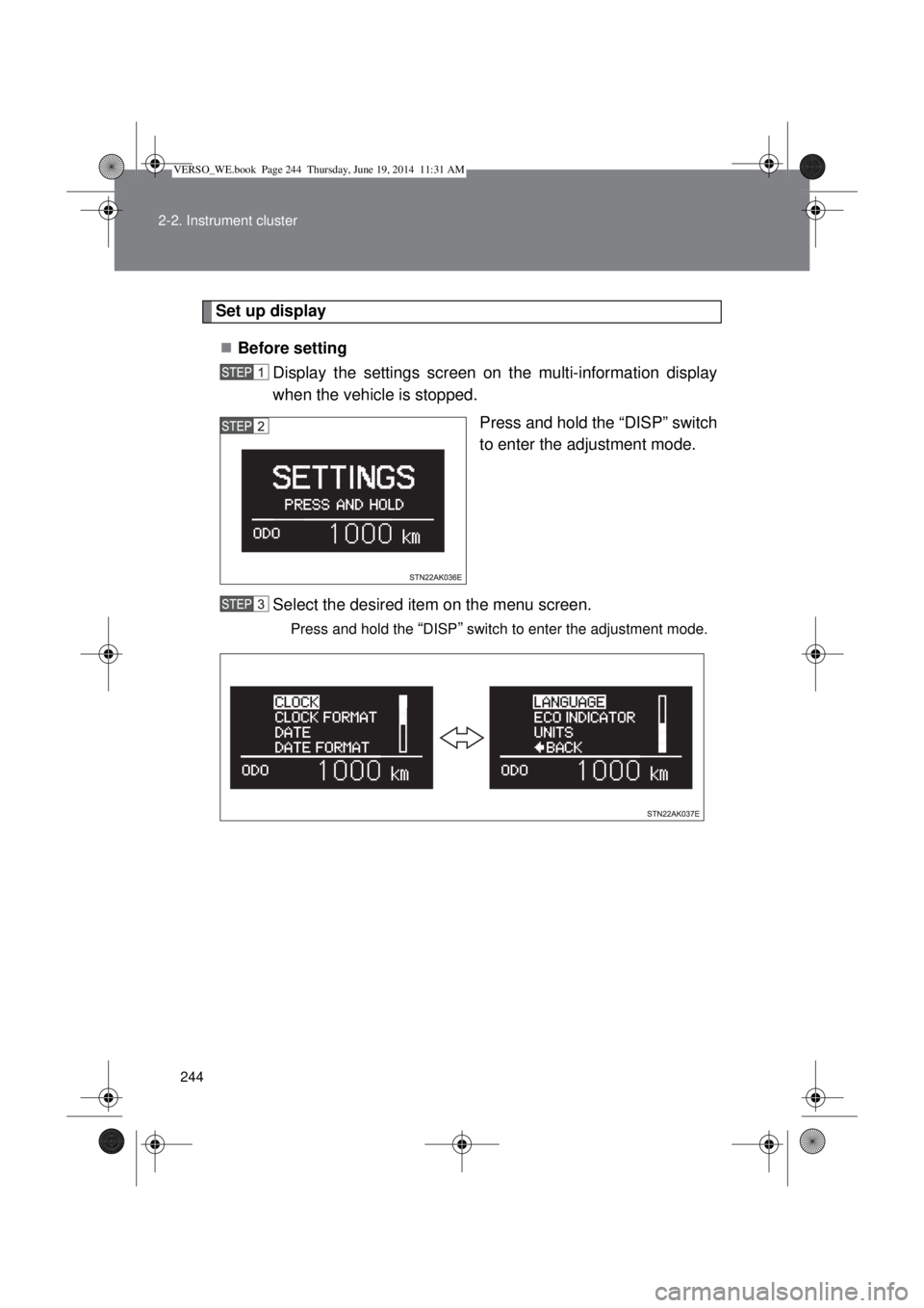 TOYOTA VERSO 2015  Owners Manual 244 2-2. Instrument cluster
Set up display
Before setting
Display the settings screen on the multi-information display
when the vehicle is stopped. 
Press and hold the “DISP” switch
to enter th