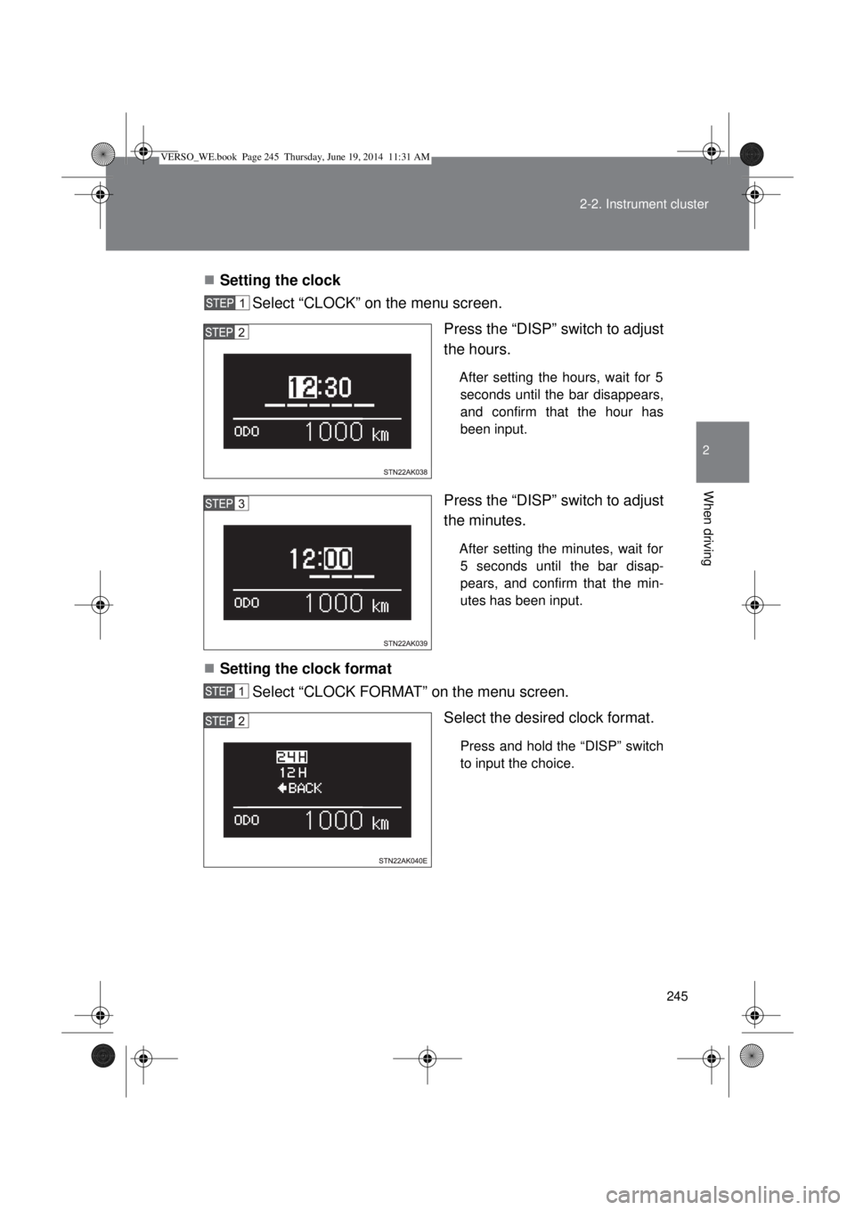 TOYOTA VERSO 2015  Owners Manual 245 2-2. Instrument cluster
2
When driving
Setting the clock 
Select “CLOCK” on the menu screen.
Press the “DISP” switch to adjust
the hours. 
After setting the hours, wait for 5
seconds un