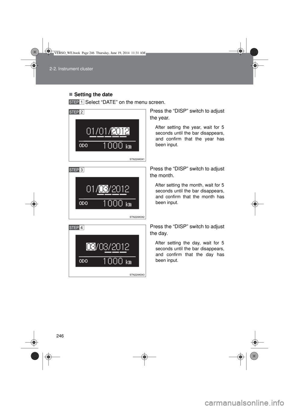 TOYOTA VERSO 2015  Owners Manual 246 2-2. Instrument cluster
Setting the date
Select “DATE” on the menu screen.
Press the “DISP” switch to adjust
the year. 
After setting the year, wait for 5
seconds until the bar disappea