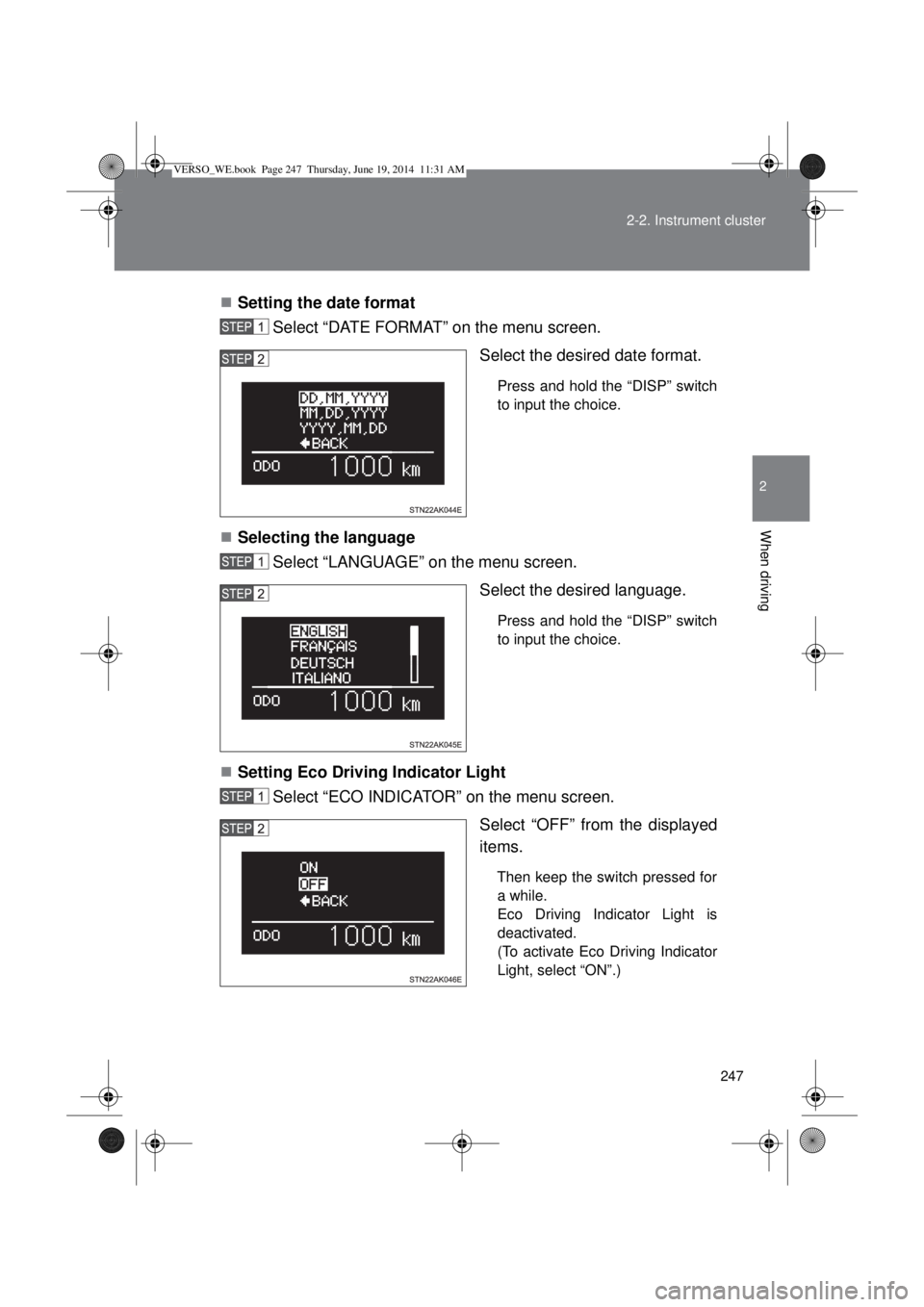 TOYOTA VERSO 2015  Owners Manual 247 2-2. Instrument cluster
2
When driving
Setting the date format
Select “DATE FORMAT” on the menu screen.
Select the desired date format. 
Press and hold the “DISP” switch
to input the ch