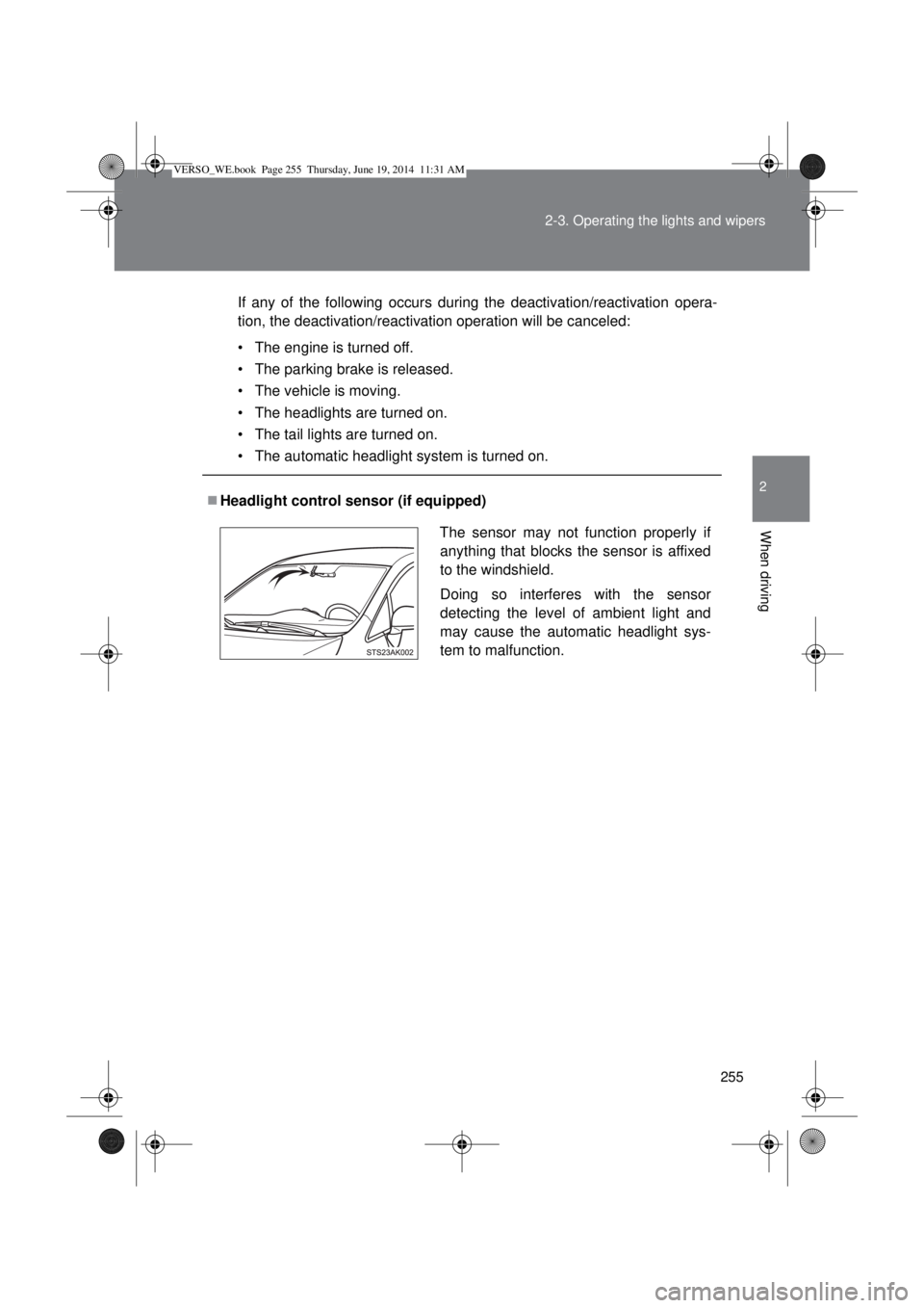 TOYOTA VERSO 2015 Owners Manual 255 2-3. Operating the lights and wipers
2
When driving
If any of the following occurs during the deactivation/reactivation opera-
tion, the deactivation/reactivation operation will be canceled:
• T