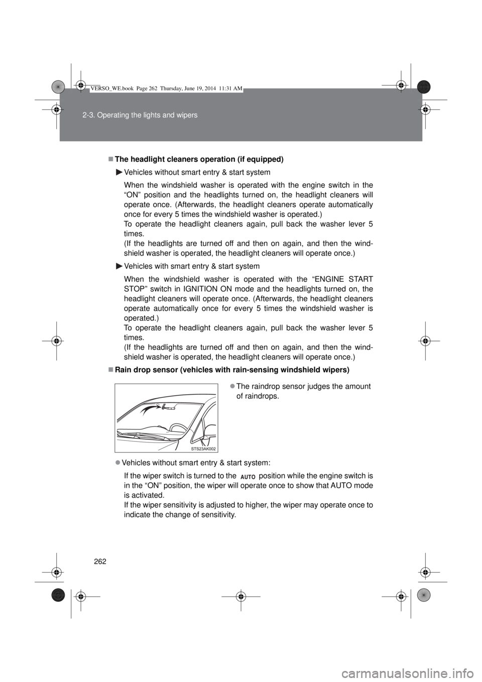 TOYOTA VERSO 2015 Owners Manual 262 2-3. Operating the lights and wipers
The headlight cleaners operation (if equipped)
Vehicles without smart entry & start system
When the windshield washer is operated with the engine switch in 