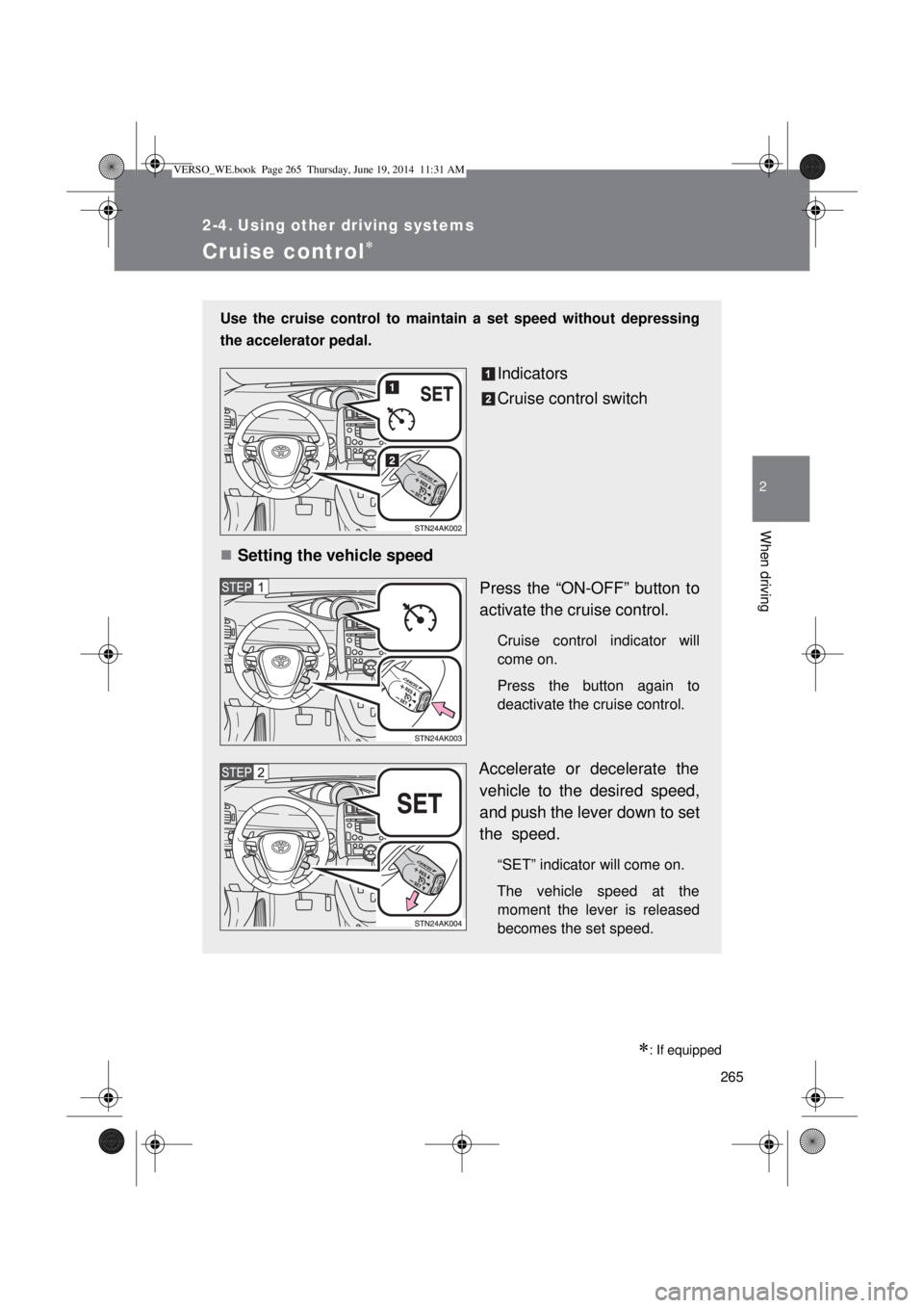 TOYOTA VERSO 2015  Owners Manual 265
2
When driving
2-4. Using other driving systems
Cruise control
: If equipped
Use the cruise control to maintain a set speed without depressing
the accelerator pedal.
Indicators
Cruise contro