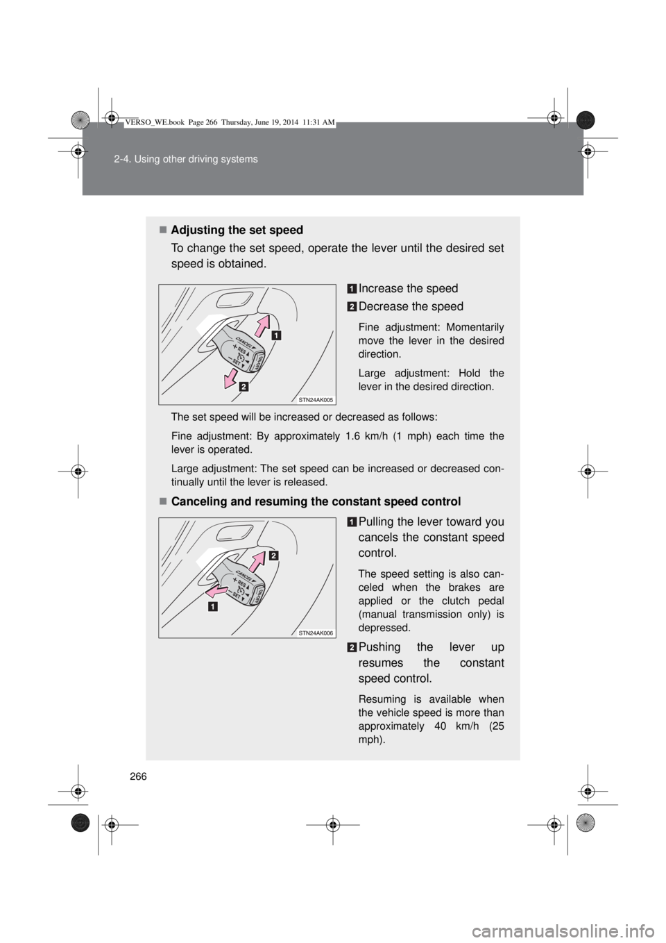 TOYOTA VERSO 2015  Owners Manual 266 2-4. Using other driving systems
Adjusting the set speed
To change the set speed, operate the lever until the desired set
speed is obtained.
Increase the speed
Decrease the speed
Fine adjustmen