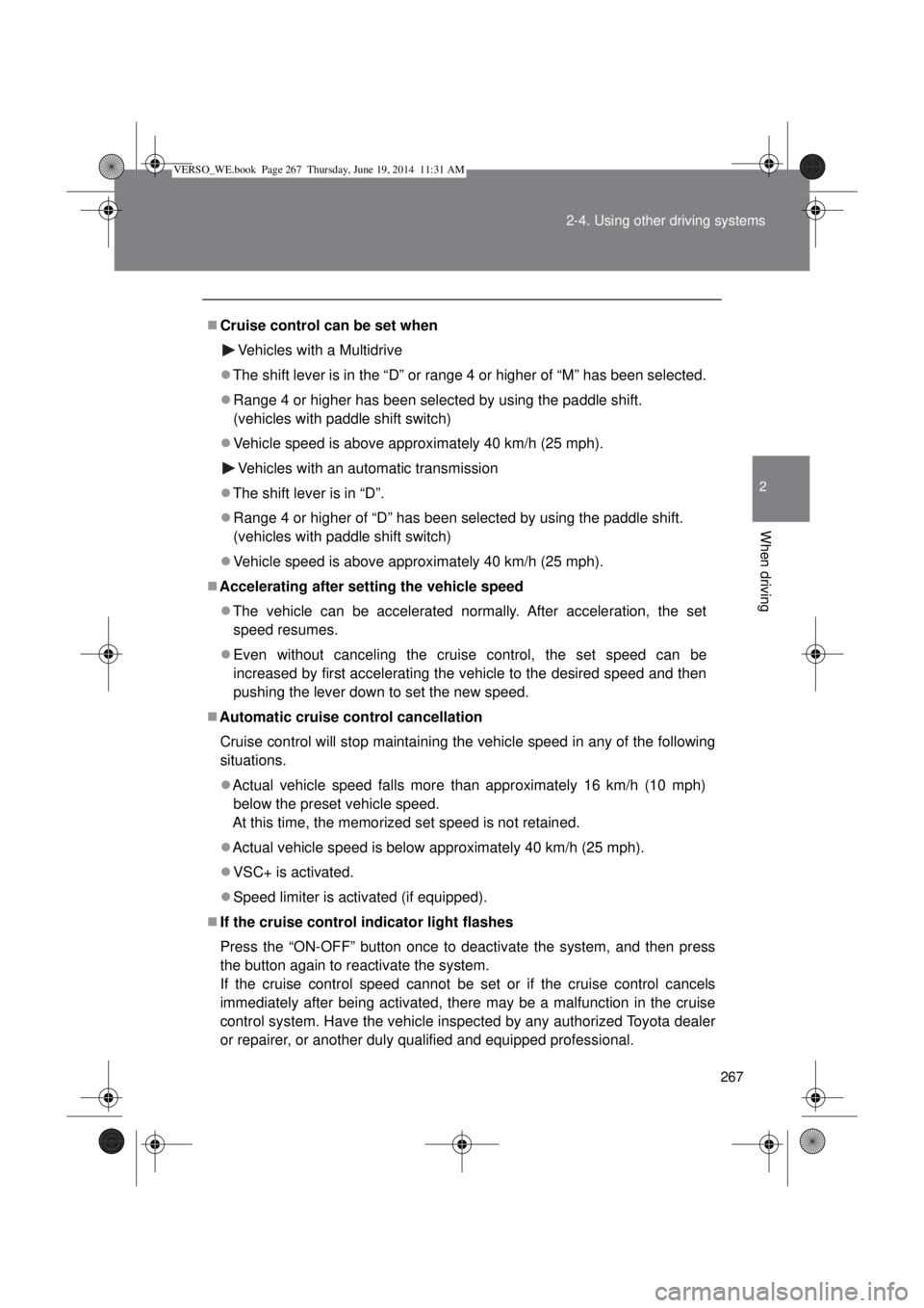 TOYOTA VERSO 2015  Owners Manual 267 2-4. Using other driving systems
2
When driving
Cruise control can be set when
Vehicles with a Multidrive
The shift lever is in the “D” or range 4 or higher of “M” has been selected.