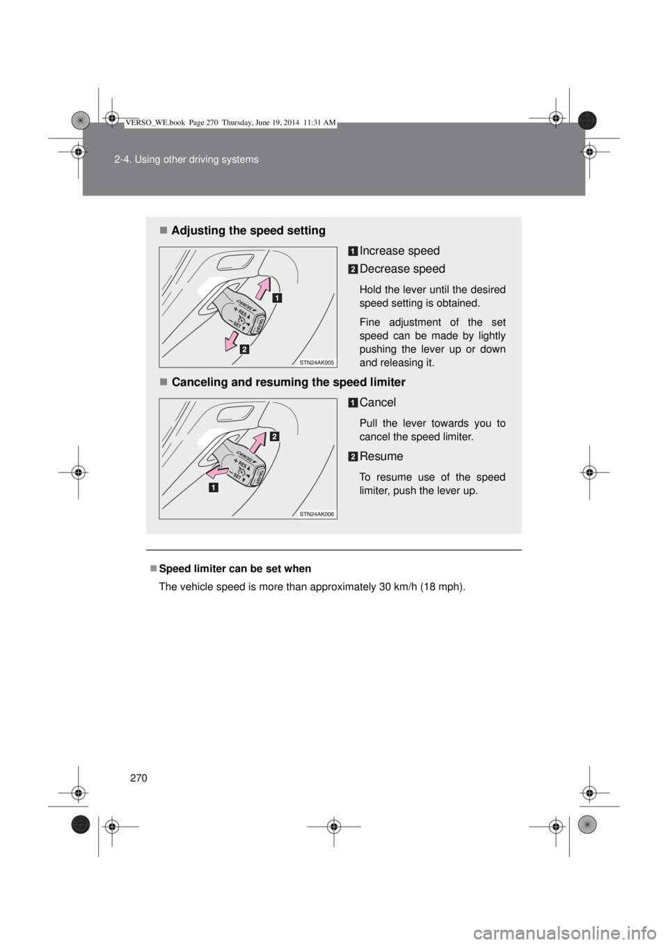 TOYOTA VERSO 2015  Owners Manual 270 2-4. Using other driving systems
Speed limiter can be set when
The vehicle speed is more than approximately 30 km/h (18 mph).
Adjusting the speed setting
Increase speed
Decrease speed
Hold t