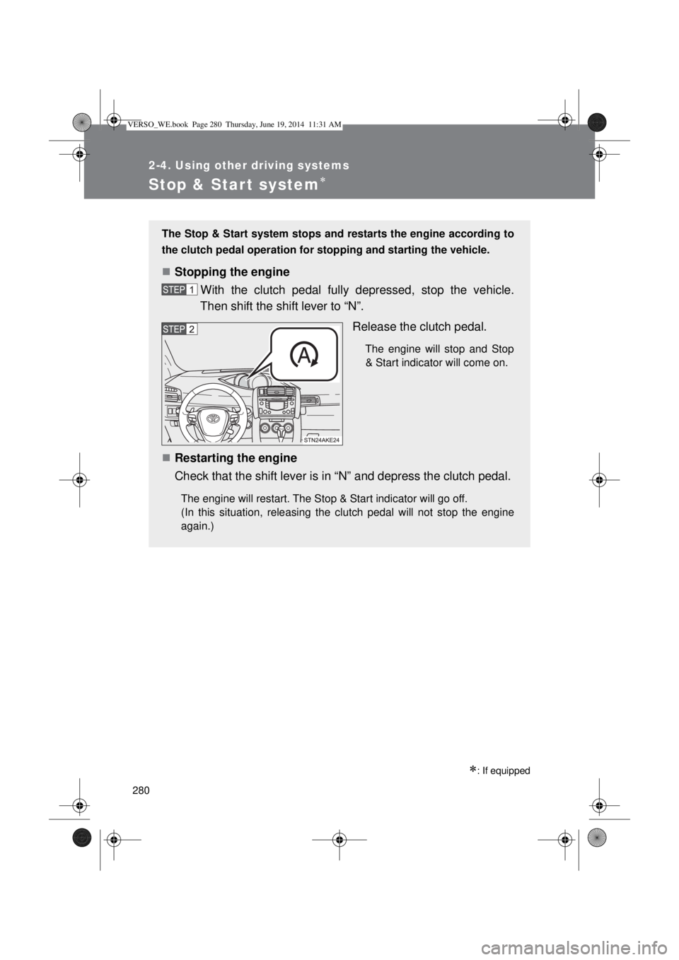 TOYOTA VERSO 2015 Owners Manual 280
2-4. Using other driving systems
Stop & Start system
: If equipped
The Stop & Start system stops and restarts the engine according to
the clutch pedal operation for stopping and starting the TOYOTA VERSO 2015 Owners Manual 280
2-4. Using other driving systems
Stop & Start system
: If equipped
The Stop & Start system stops and restarts the engine according to
the clutch pedal operation for stopping and starting the