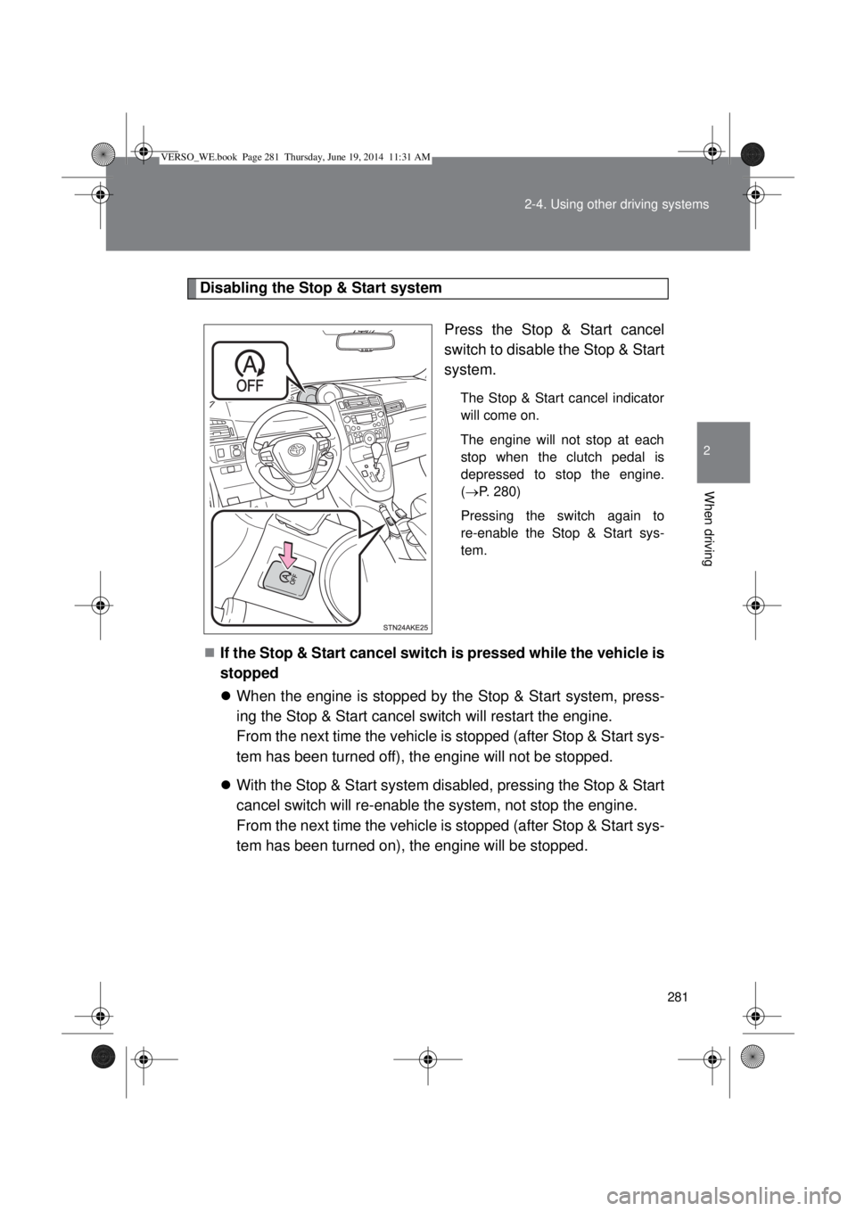 TOYOTA VERSO 2015 Owners Manual 281 2-4. Using other driving systems
2
When driving
Disabling the Stop & Start system
Press the Stop & Start cancel
switch to disable the Stop & Start
system.
The Stop & Start cancel indicator
will co TOYOTA VERSO 2015 Owners Manual 281 2-4. Using other driving systems
2
When driving
Disabling the Stop & Start system
Press the Stop & Start cancel
switch to disable the Stop & Start
system.
The Stop & Start cancel indicator
will co