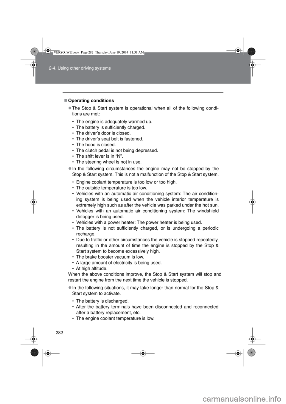TOYOTA VERSO 2015 Owners Manual 282 2-4. Using other driving systems
Operating conditions
The Stop & Start system is operational when all of the following condi-
tions are met:
• The engine is adequately warmed up.
• The b TOYOTA VERSO 2015 Owners Manual 282 2-4. Using other driving systems
Operating conditions
The Stop & Start system is operational when all of the following condi-
tions are met:
• The engine is adequately warmed up.
• The b